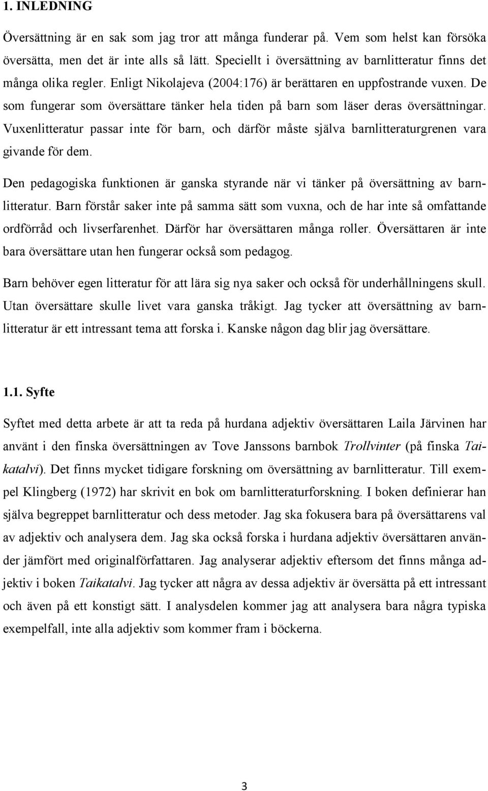 De som fungerar som översättare tänker hela tiden på barn som läser deras översättningar. Vuxenlitteratur passar inte för barn, och därför måste själva barnlitteraturgrenen vara givande för dem.