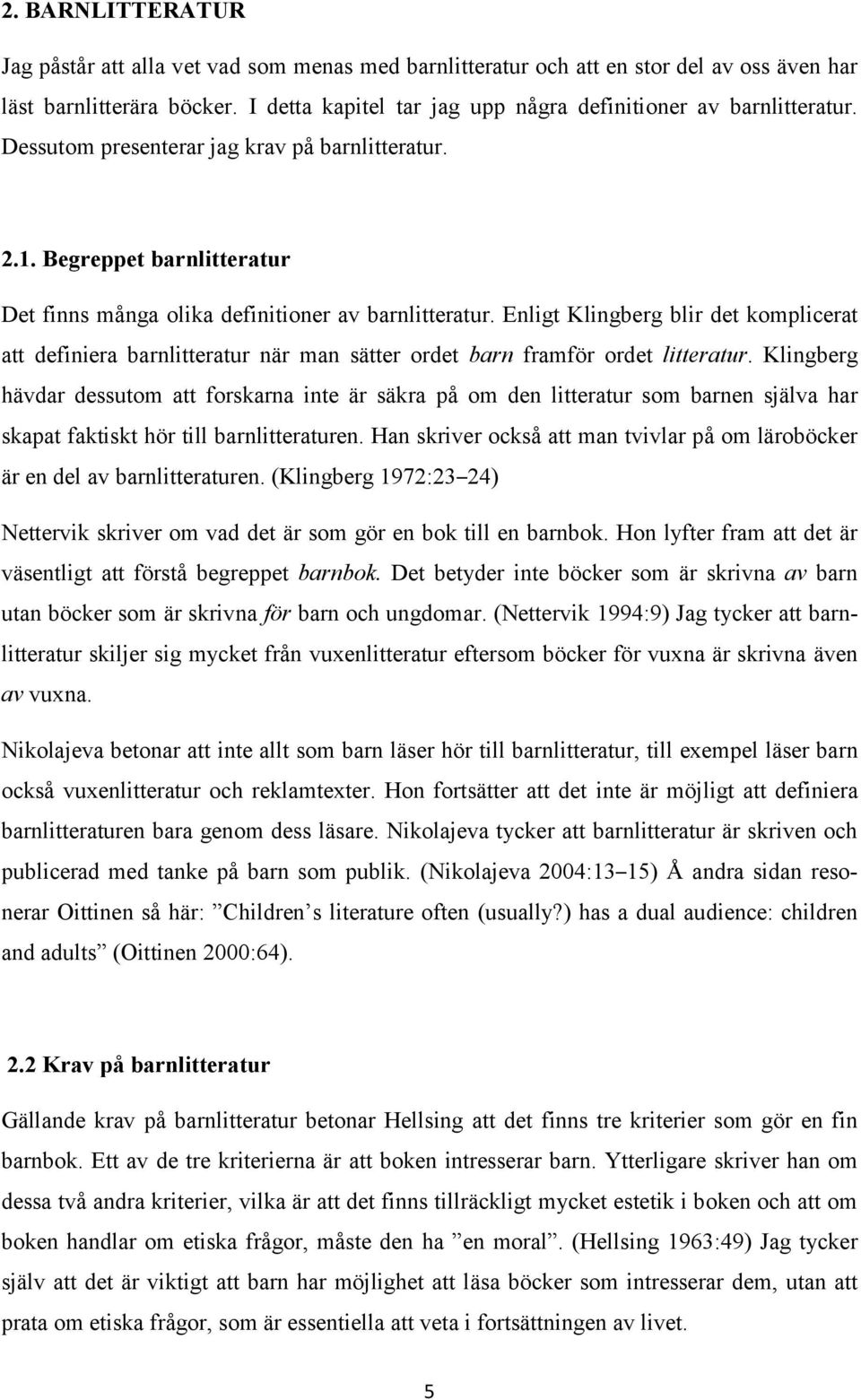 Enligt Klingberg blir det komplicerat att definiera barnlitteratur när man sätter ordet barn framför ordet litteratur.