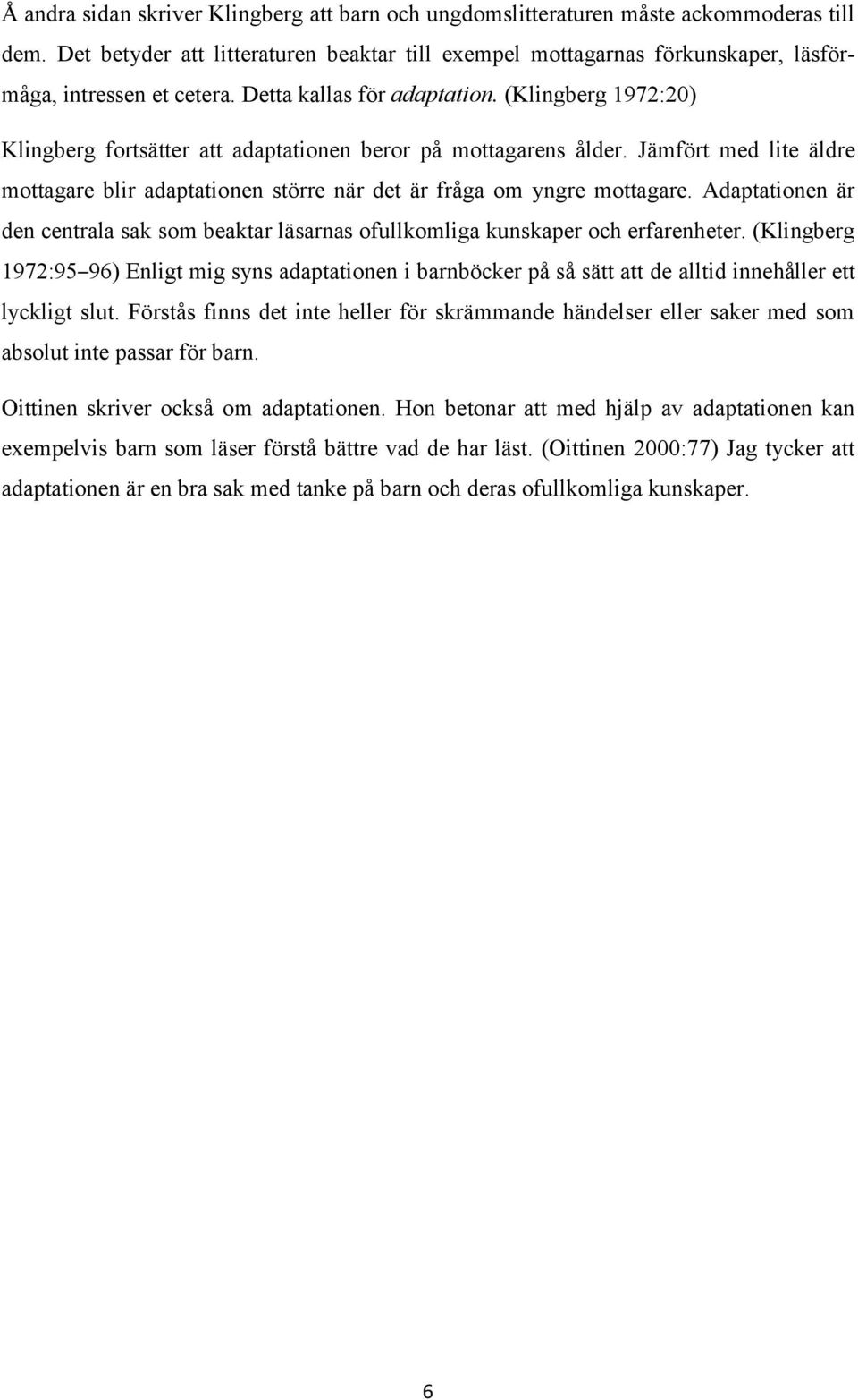 (Klingberg 1972:20) Klingberg fortsätter att adaptationen beror på mottagarens ålder. Jämfört med lite äldre mottagare blir adaptationen större när det är fråga om yngre mottagare.