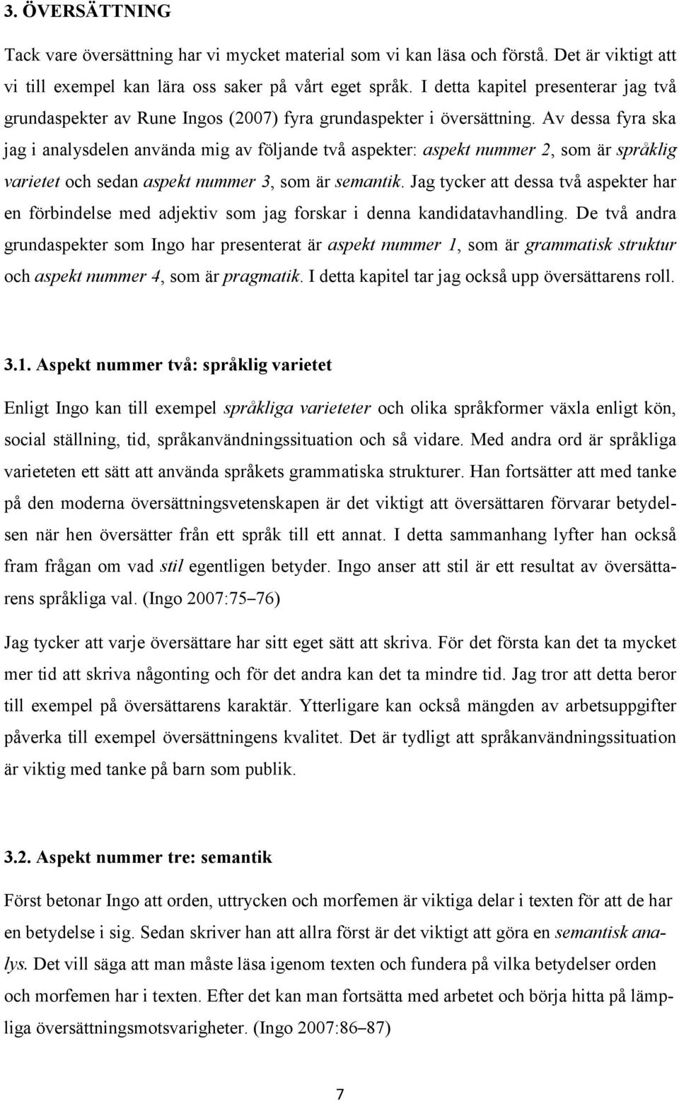 Av dessa fyra ska jag i analysdelen använda mig av följande två aspekter: aspekt nummer 2, som är språklig varietet och sedan aspekt nummer 3, som är semantik.