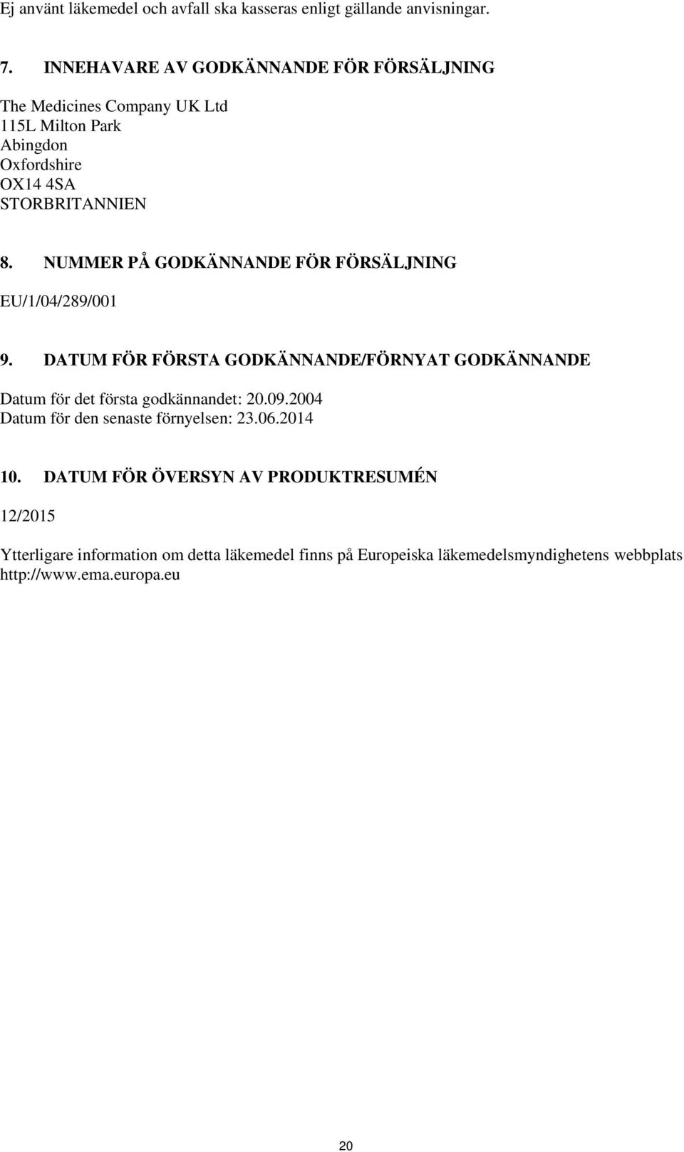 NUMMER PÅ GODKÄNNANDE FÖR FÖRSÄLJNING EU/1/04/289/001 9. DATUM FÖR FÖRSTA GODKÄNNANDE/FÖRNYAT GODKÄNNANDE Datum för det första godkännandet: 20.