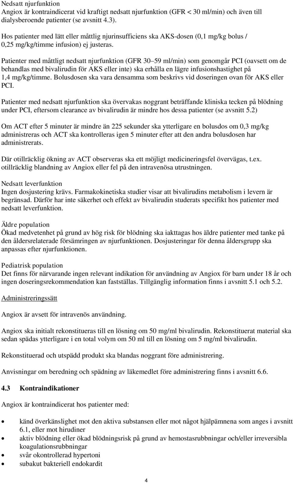 Patienter med måttligt nedsatt njurfunktion (GFR 30 59 ml/min) som genomgår PCI (oavsett om de behandlas med bivalirudin för AKS eller inte) ska erhålla en lägre infusionshastighet på 1,4 mg/kg/timme.