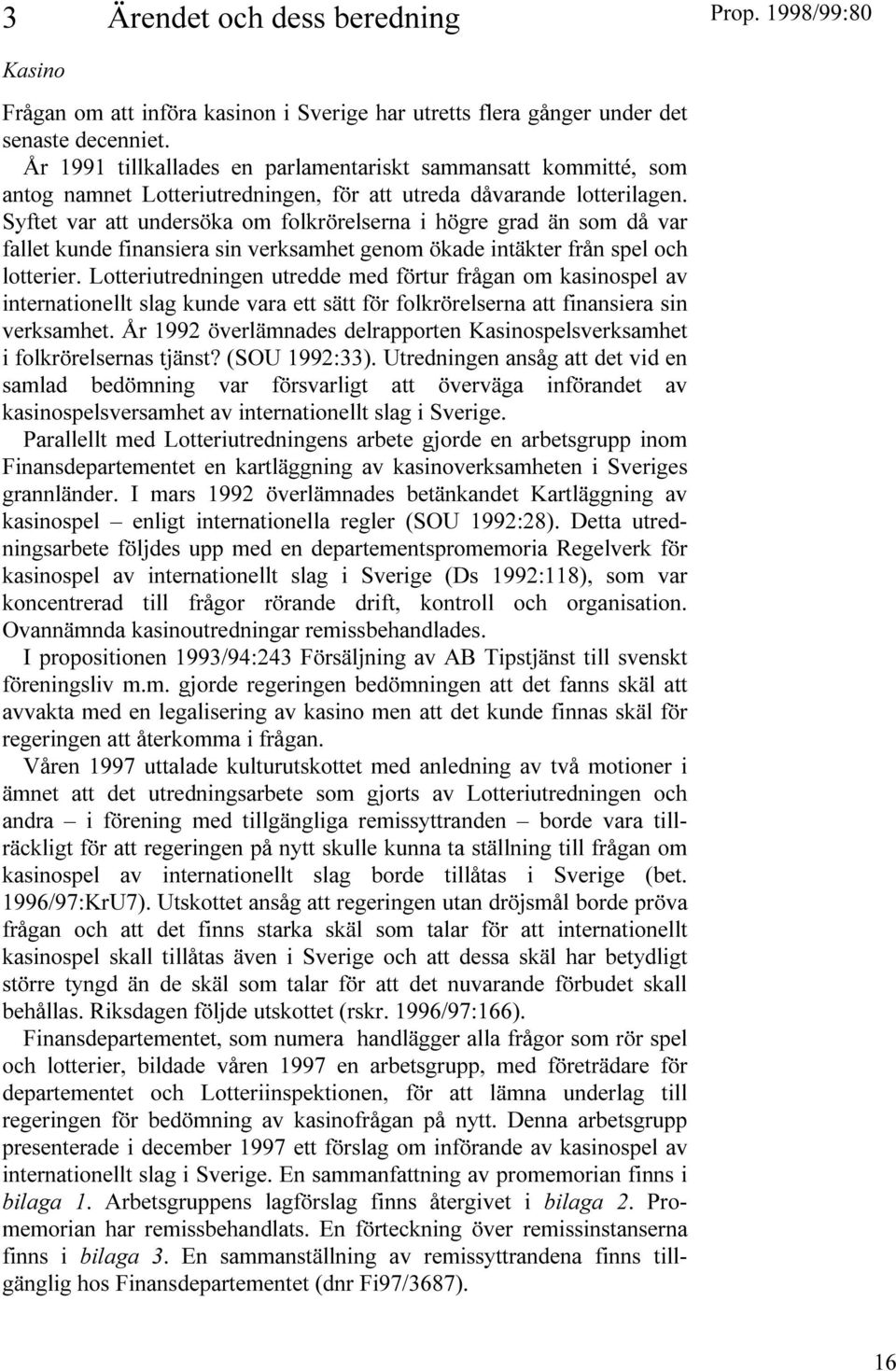 OCH LOTTERIER,OTTERIUTREDNINGEN UTREDDE MED F RTUR FR GAN OM KASINOSPEL AV INTERNATIONELLT SLAG KUNDE VARA ETT S TT F R FOLKR RELSERNA ATT FINANSIERA SIN VERKSAMHET R VERL MNADES DELRAPPORTEN