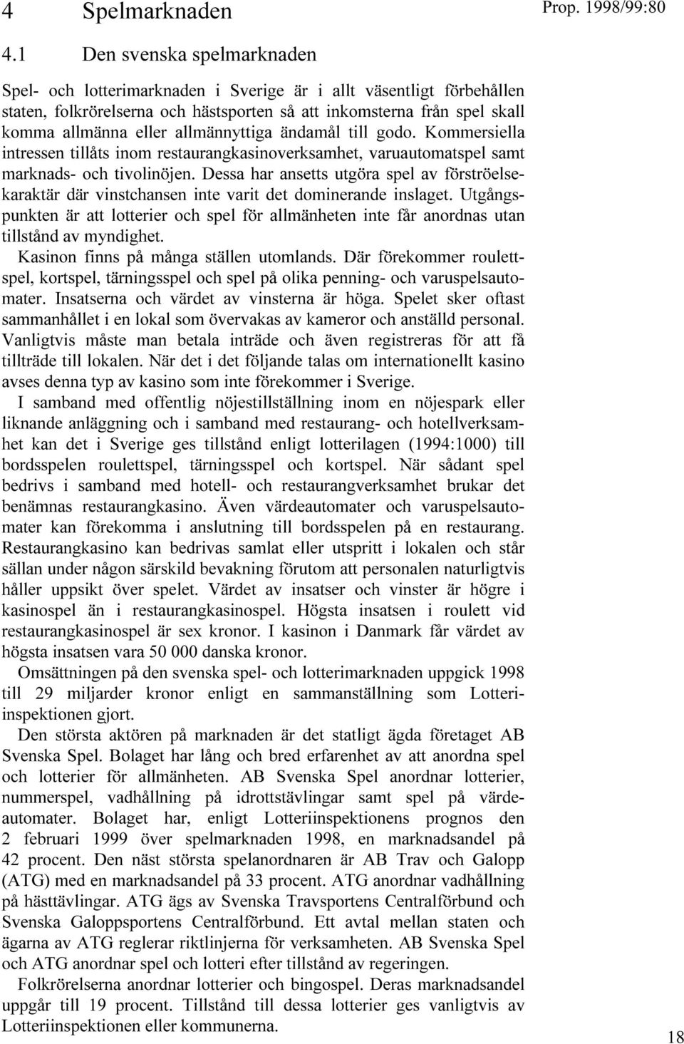 D R VINSTCHANSEN INTE VARIT DET DOMINERANDE INSLAGET 5TG NGS PUNKTEN R ATT LOTTERIER OCH SPEL F R ALLM NHETEN INTE F R ANORDNAS UTAN TILLST ND AV MYNDIGHET +ASINON FINNS P M NGA ST LLEN UTOMLANDS $ R