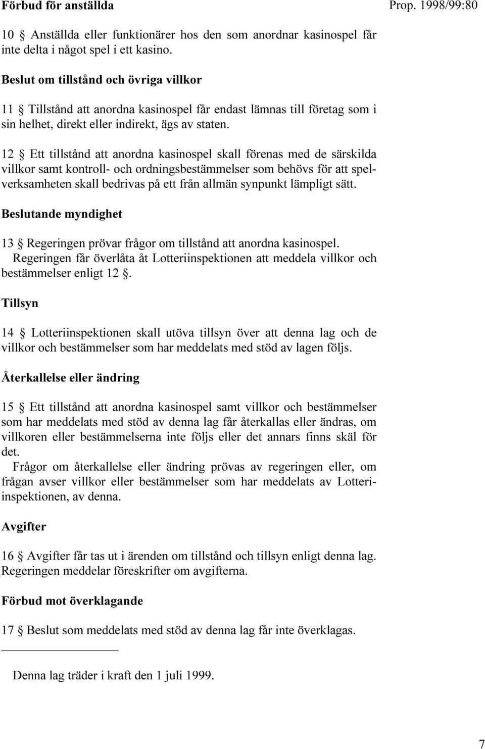 RETAG SOM I SIN HELHET DIREKT ELLER INDIREKT GS AV STATEN %TT TILLST ND ATT ANORDNA KASINOSPEL SKALL F RENAS MED DE S RSKILDA VILLKOR SAMT KONTROLL OCH ORDNINGSBEST MMELSER SOM BEH VS F R ATT SPEL