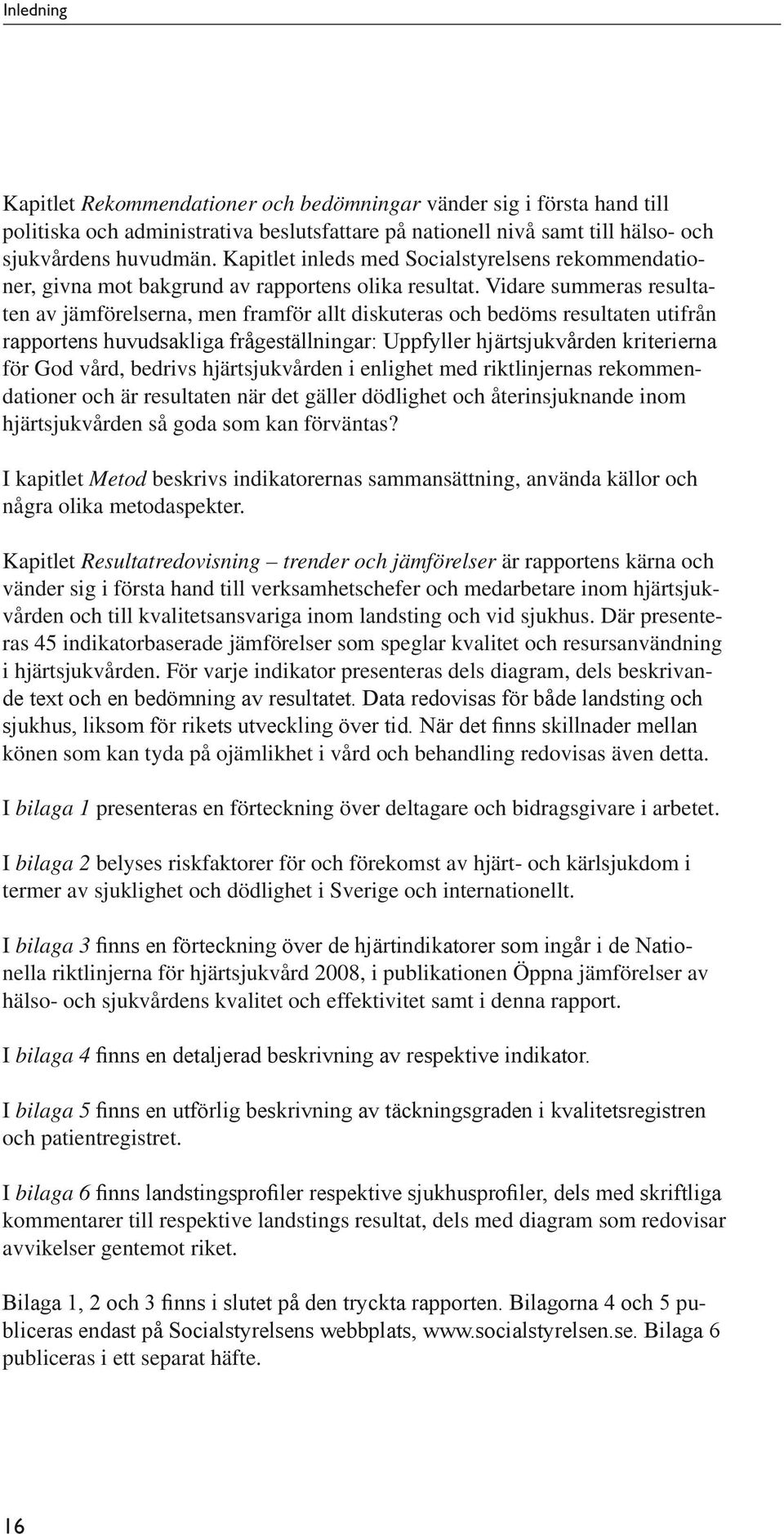 Vidare summeras resultaten av jämförelserna, men framför allt diskuteras och bedöms resultaten utifrån rapportens huvudsakliga frågeställningar: Uppfyller hjärtsjukvården kriterierna för God vård,