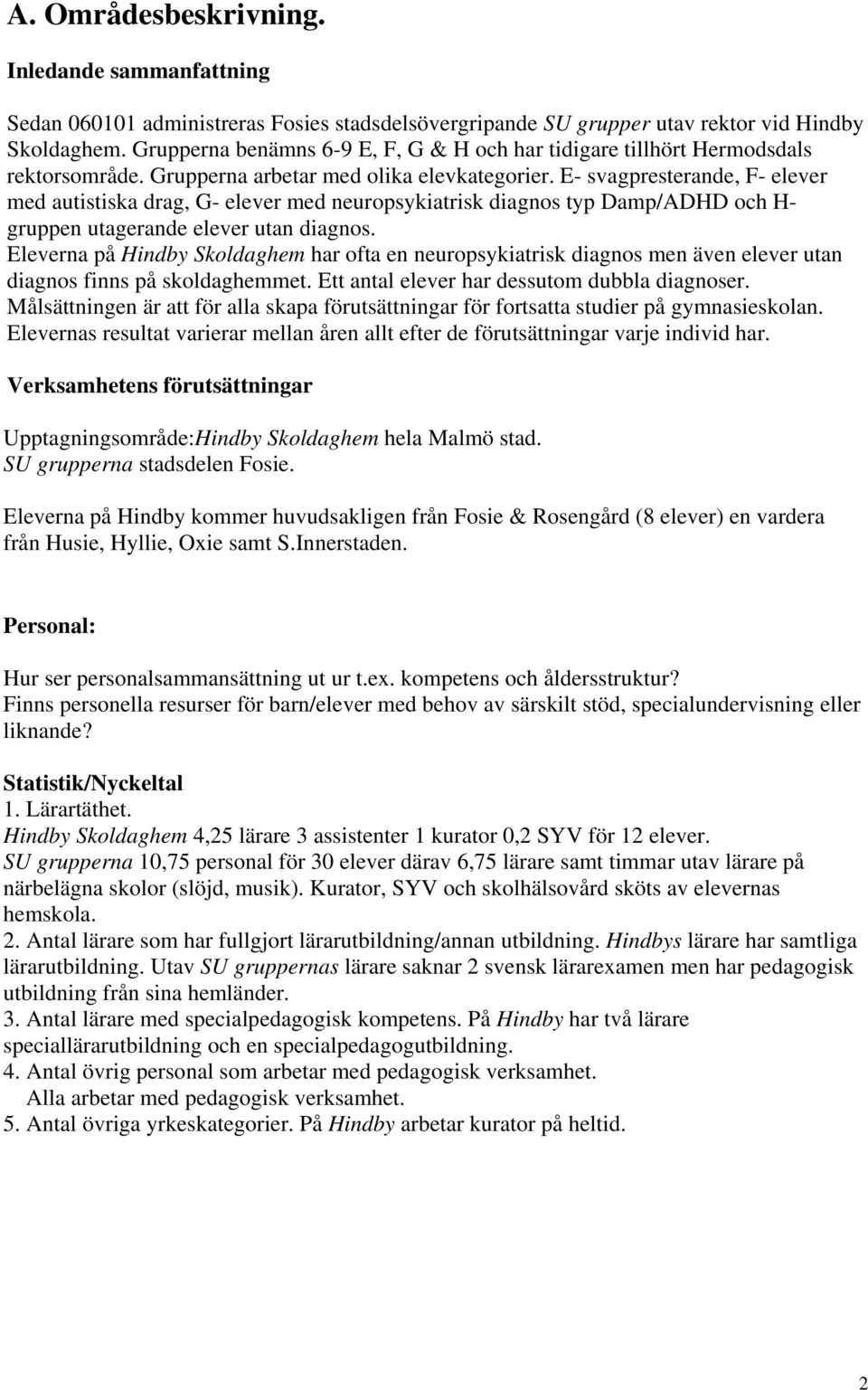 E- svagpresterande, F- elever med autistiska drag, G- elever med neuropsykiatrisk diagnos typ Damp/ADHD och H- gruppen utagerande elever utan diagnos.