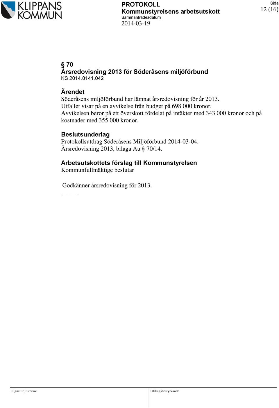 Avvikelsen beror på ett överskott fördelat på intäkter med 343 000 kronor och på kostnader med 355 000 kronor.