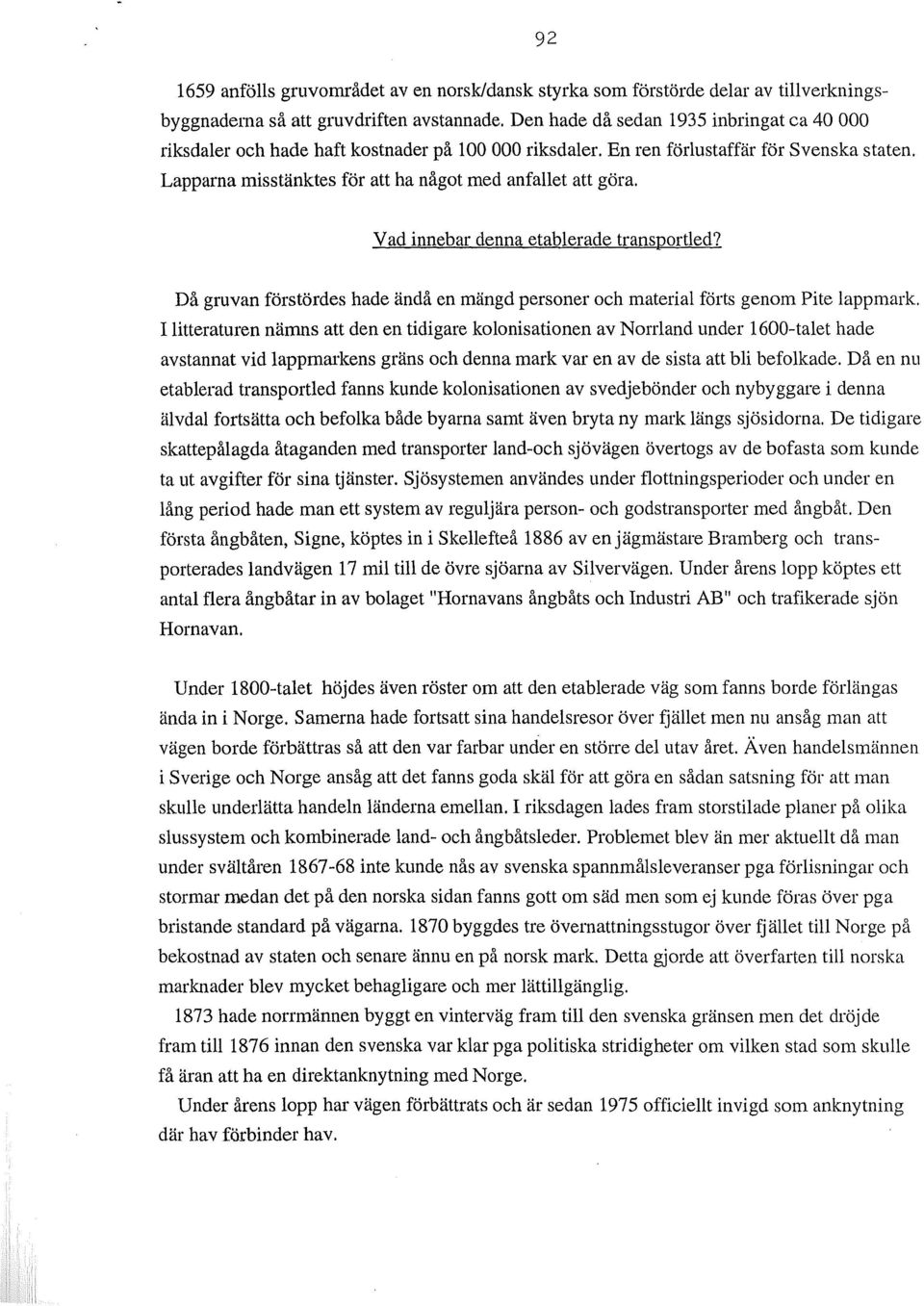 Vad innebar denna etablerade transportled? Då gruvan förstördes hade ändå en mängd personer och material förts genom Pite lappmark.