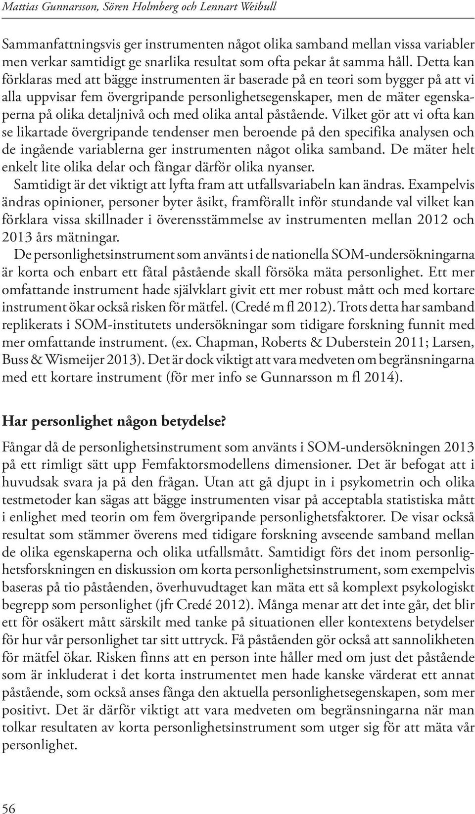 och med olika antal påstående. Vilket gör att vi ofta kan se likartade övergripande tendenser men beroende på den specifika analysen och de ingående variablerna ger instrumenten något olika samband.