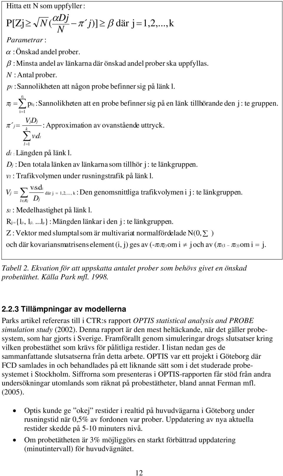 VjDj : Approximation av ovanstående uttryck. k vd l l l1 lrj vsd l l l Dj j2, Dj N ( j)] där j 1,2,...,k N pl :Sannolikheten att någon probe befinner sig på länk l. där j 1,2,..., k.