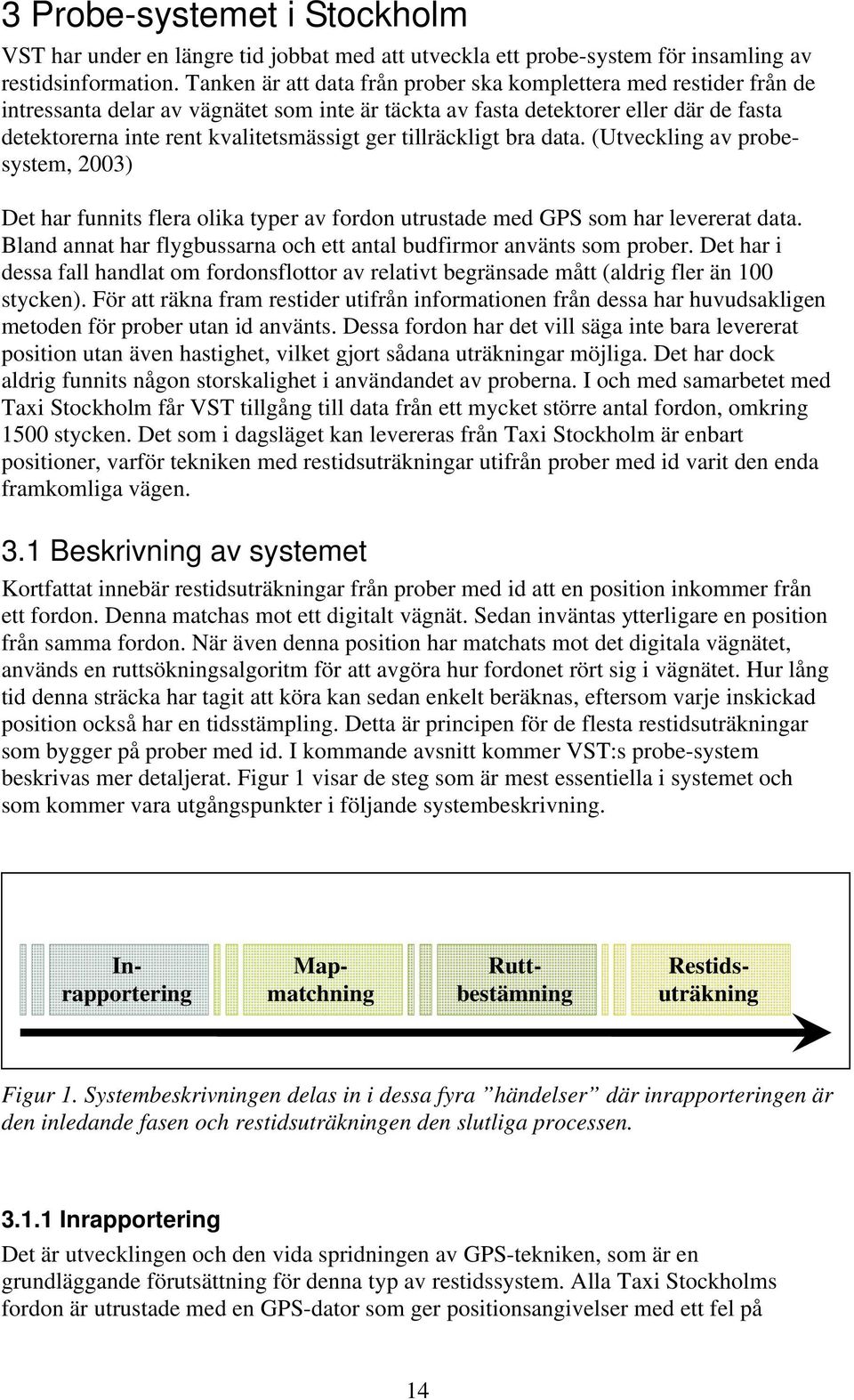 tillräckligt bra data. (Utveckling av probesystem, 2003) Det har funnits flera olika typer av fordon utrustade med GPS som har levererat data.