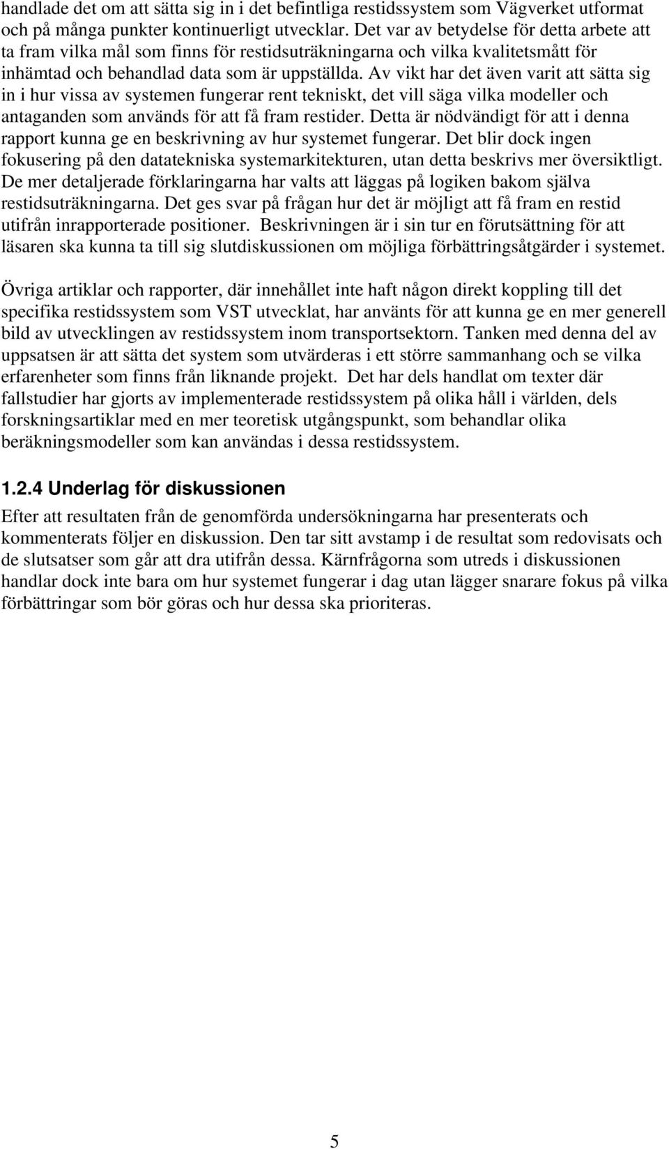 Av vikt har det även varit att sätta sig in i hur vissa av systemen fungerar rent tekniskt, det vill säga vilka modeller och antaganden som används för att få fram restider.