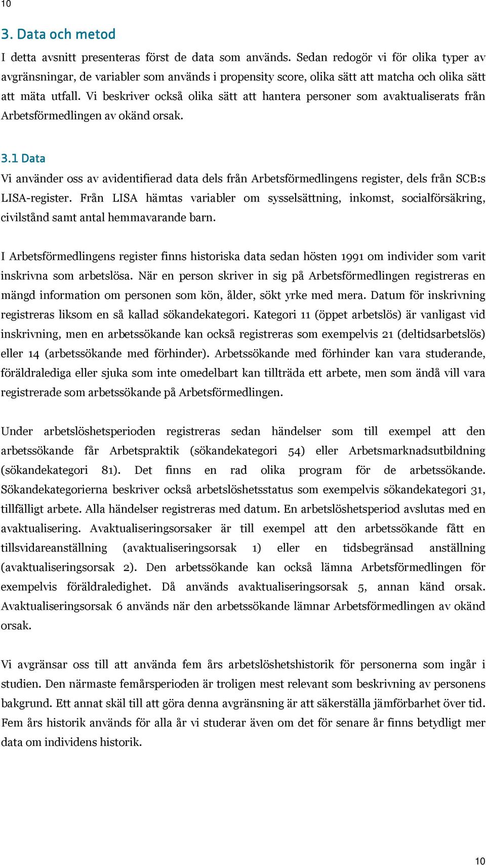 Vi beskriver också olika sätt att hantera personer som avaktualiserats från Arbetsförmedlingen av okänd orsak. 3.