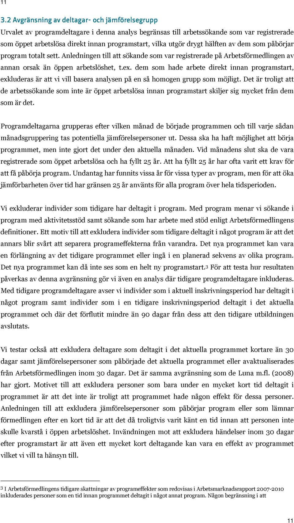 dem som hade arbete direkt innan programstart, exkluderas är att vi vill basera analysen på en så homogen grupp som möjligt.