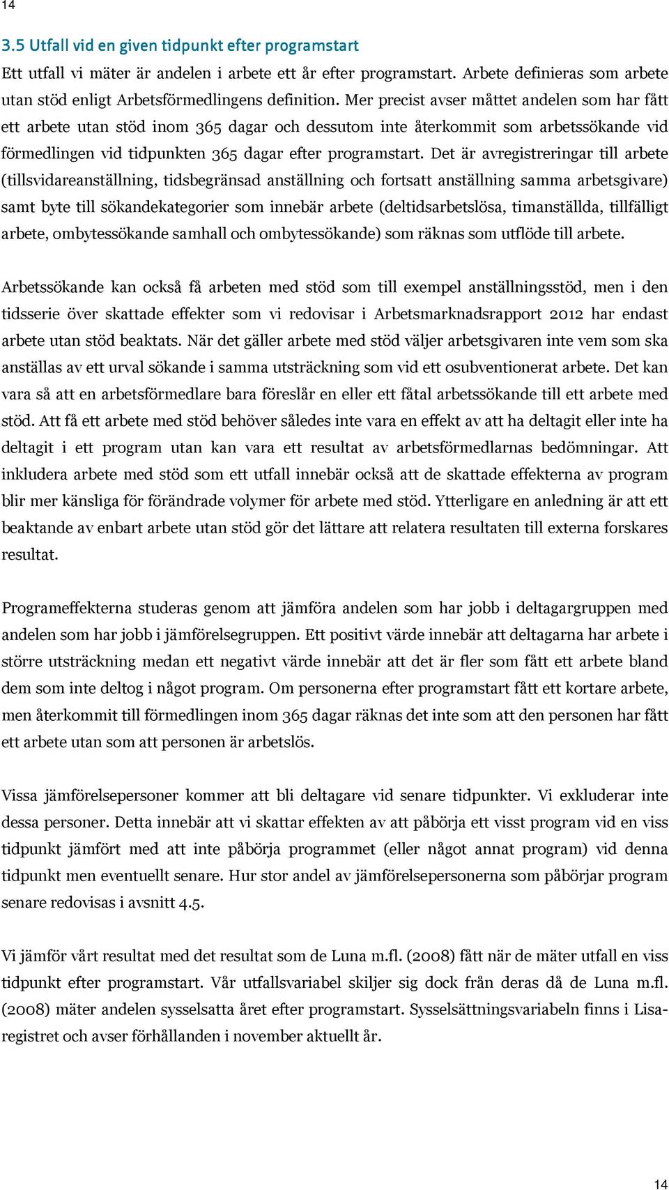 Det är avregistreringar till arbete (tillsvidareanställning, tidsbegränsad anställning och fortsatt anställning samma arbetsgivare) samt byte till sökandekategorier som innebär arbete