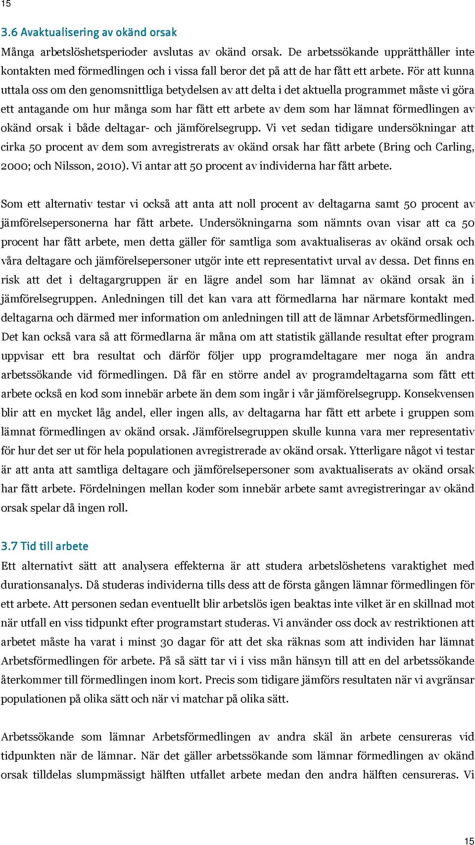 För att kunna uttala oss om den genomsnittliga betydelsen av att delta i det aktuella programmet måste vi göra ett antagande om hur många som har fått ett arbete av dem som har lämnat förmedlingen av