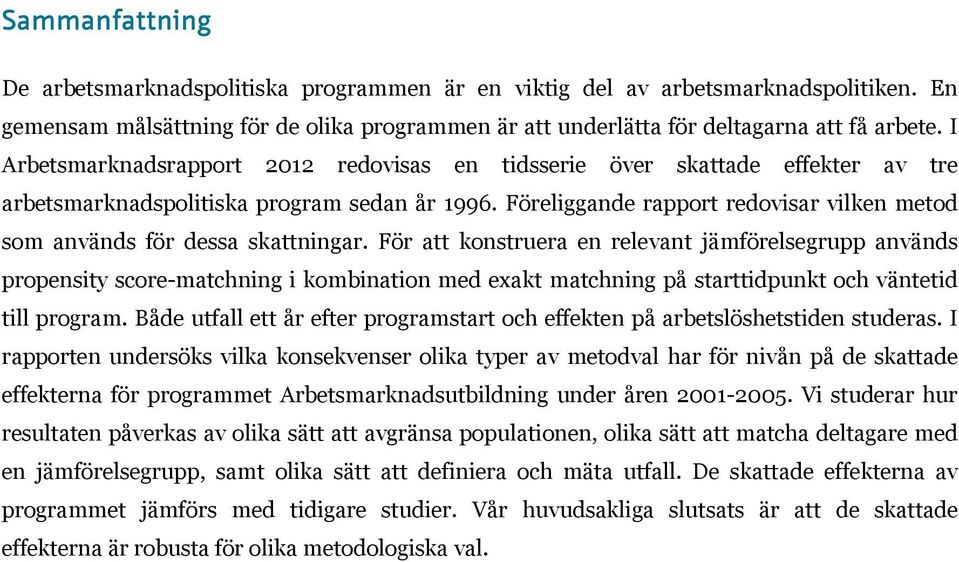 Föreliggande rapport redovisar vilken metod som används för dessa skattningar.