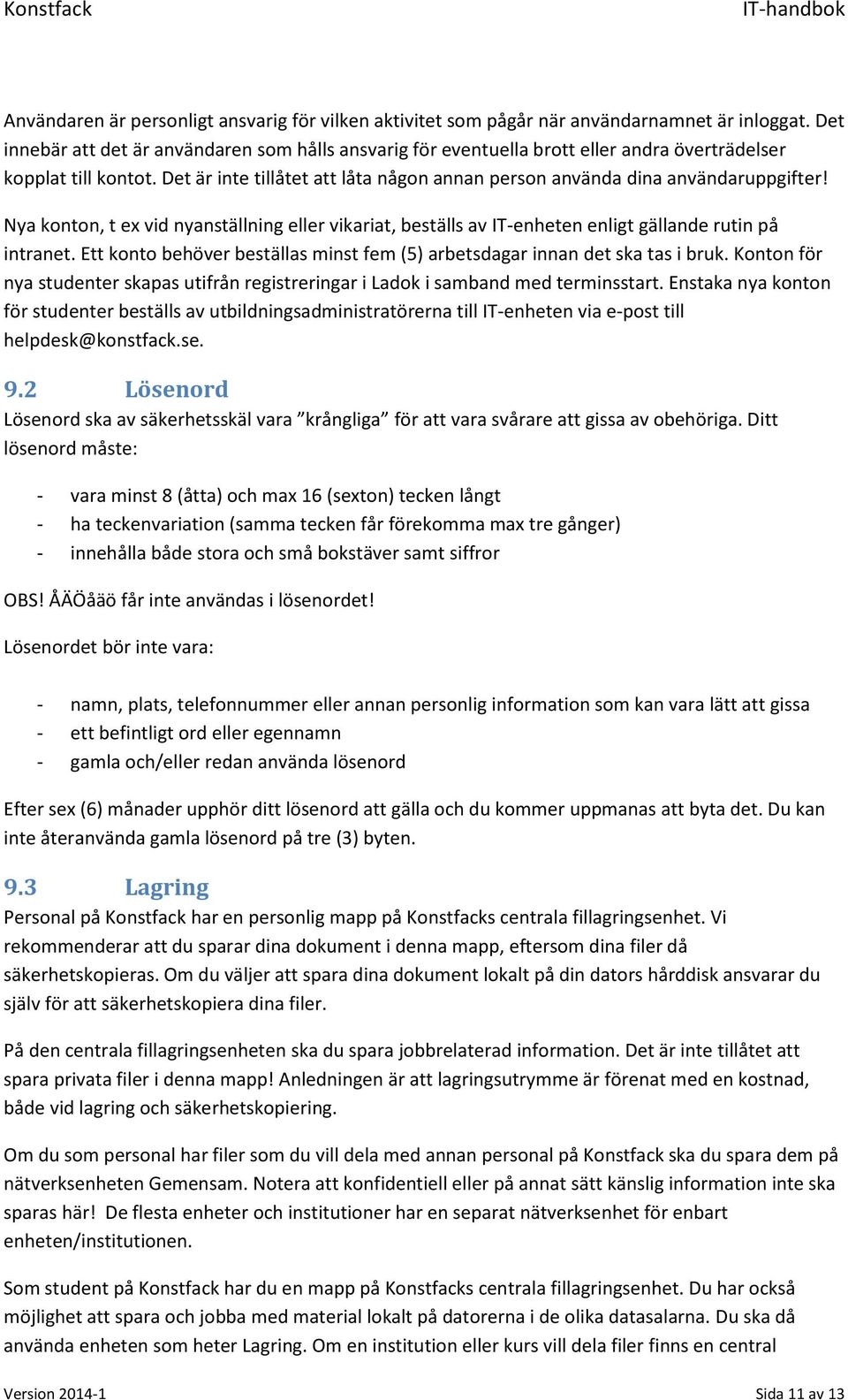 Det är inte tillåtet att låta någon annan person använda dina användaruppgifter! Nya konton, t ex vid nyanställning eller vikariat, beställs av IT-enheten enligt gällande rutin på intranet.