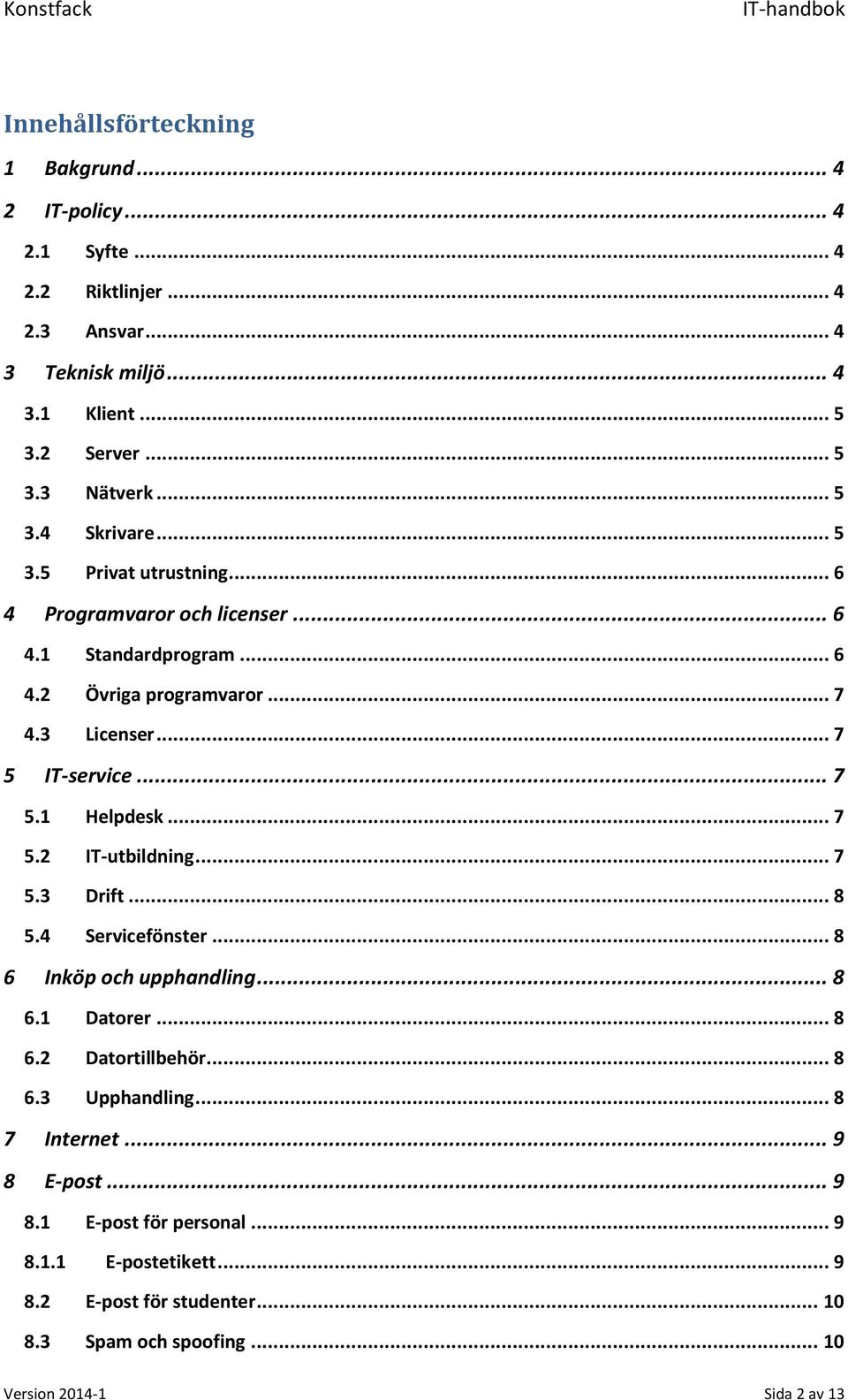 .. 7 5.1 Helpdesk... 7 5.2 IT-utbildning... 7 5.3 Drift... 8 5.4 Servicefönster... 8 6 Inköp och upphandling... 8 6.1 Datorer... 8 6.2 Datortillbehör... 8 6.3 Upphandling.