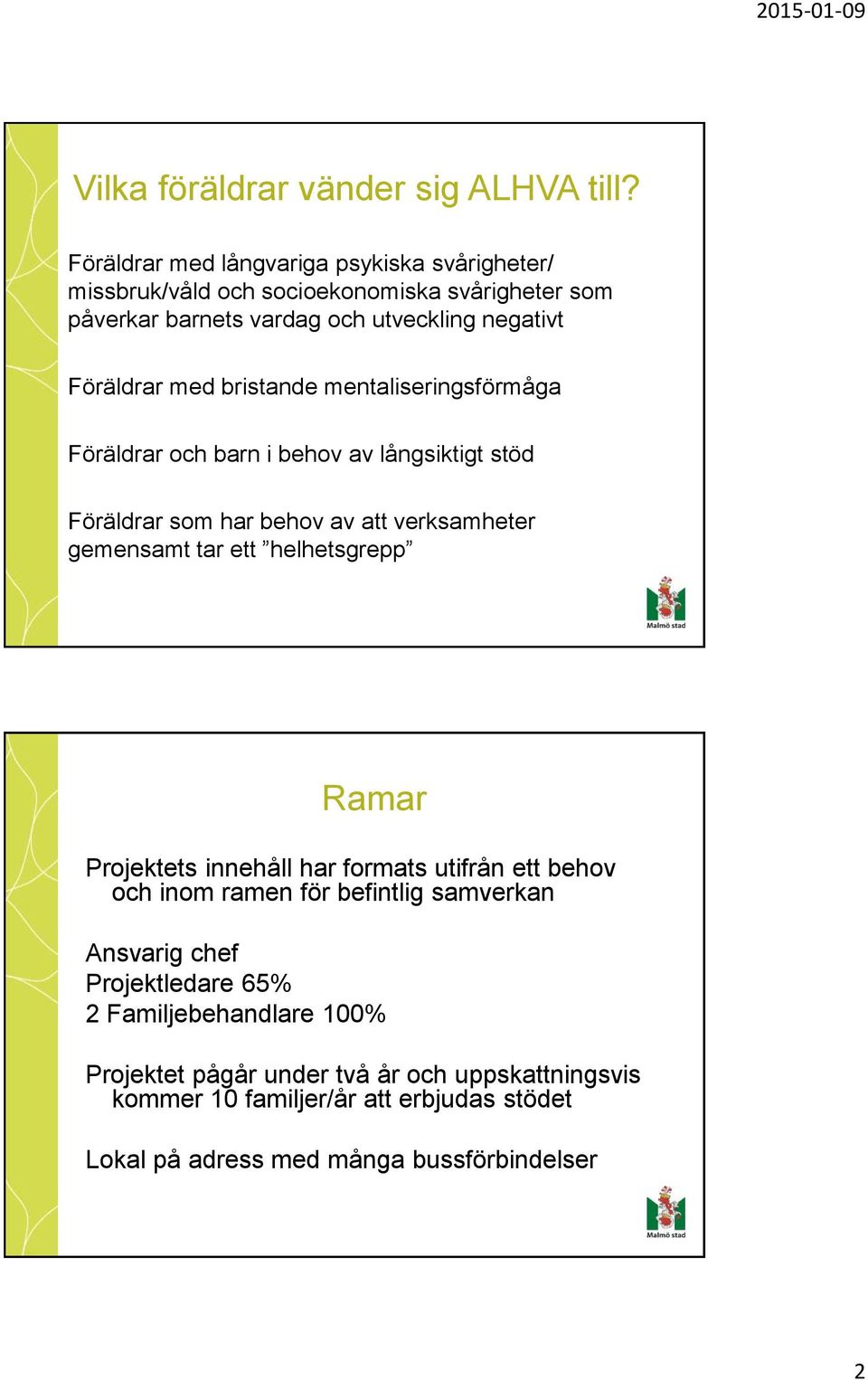 bristande mentaliseringsförmåga Föräldrar och barn i behov av långsiktigt stöd Föräldrar som har behov av att verksamheter gemensamt tar ett helhetsgrepp Ramar