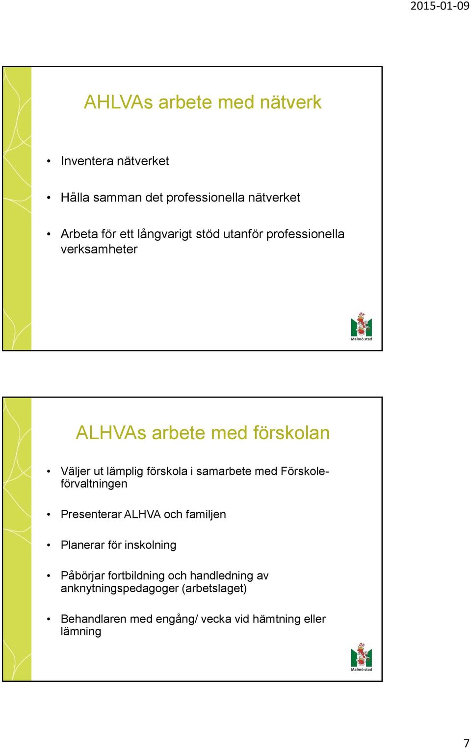 samarbete med Förskoleförvaltningen Presenterar ALHVA och familjen Planerar för inskolning Påbörjar