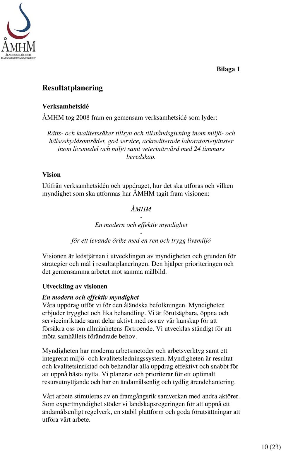 Vision Utifrån verksamhetsidén och uppdraget, hur det ska utföras och vilken myndighet som ska utformas har ÅMHM tagit fram visionen: ÅMHM - En modern och effektiv myndighet - för ett levande örike