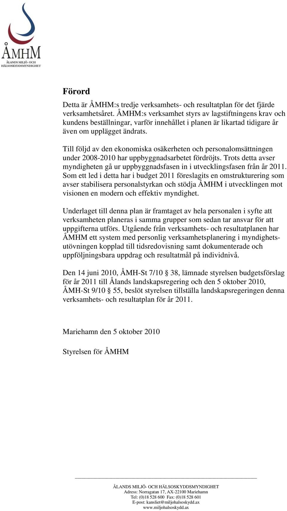 Till följd av den ekonomiska osäkerheten och personalomsättningen under 2008-2010 har uppbyggnadsarbetet fördröjts.