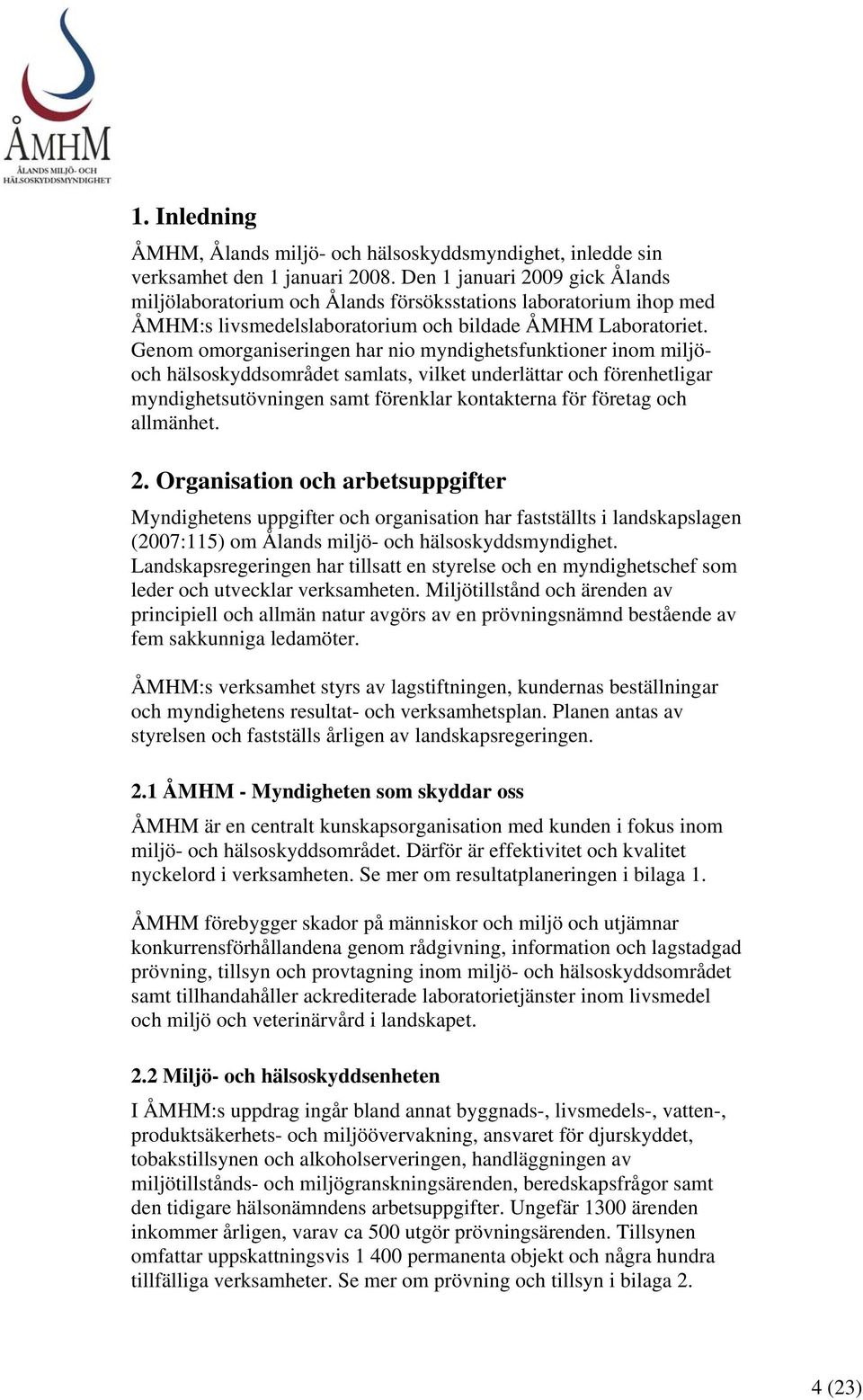 Genom omorganiseringen har nio myndighetsfunktioner inom miljöoch hälsoskyddsområdet samlats, vilket underlättar och förenhetligar myndighetsutövningen samt förenklar kontakterna för företag och