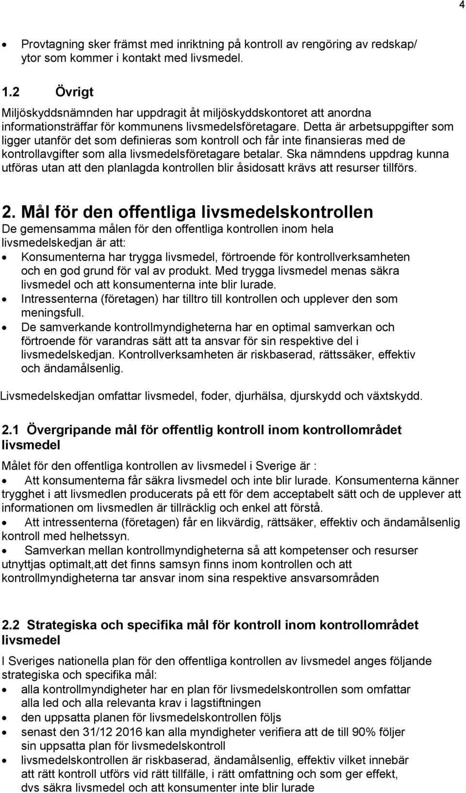 Detta är arbetsuppgifter som ligger utanför det som definieras som kontroll och får inte finansieras med de kontrollavgifter som alla livsmedelsföretagare betalar.