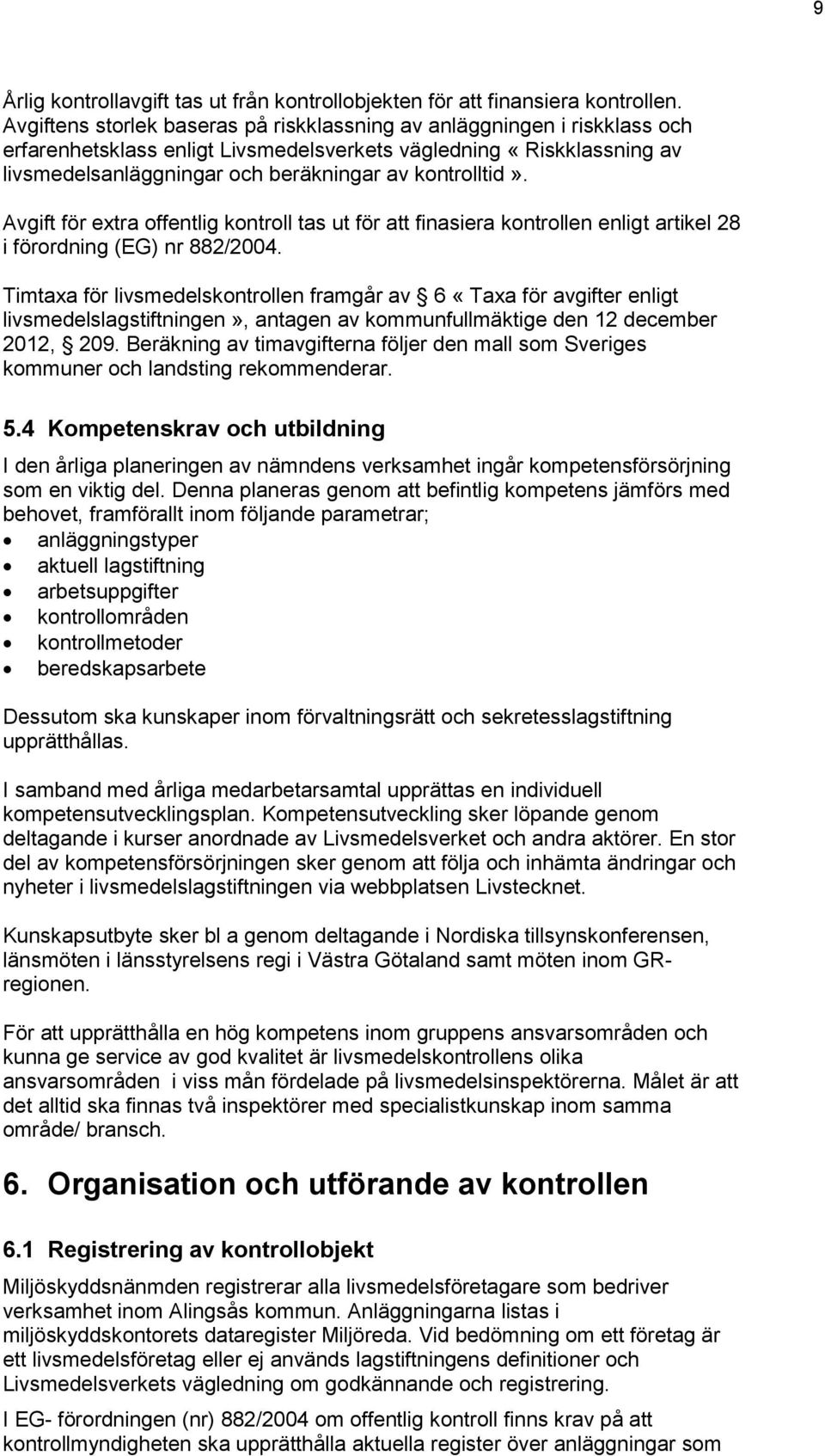 kontrolltid». Avgift för extra offentlig kontroll tas ut för att finasiera kontrollen enligt artikel 28 i förordning (EG) nr 882/2004.