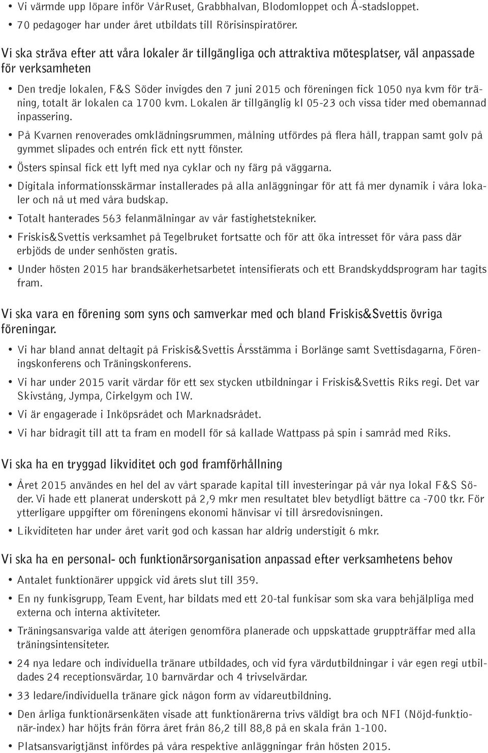 kvm för träning, totalt är lokalen ca 1700 kvm. Lokalen är tillgänglig kl 05-23 och vissa tider med obemannad inpassering.