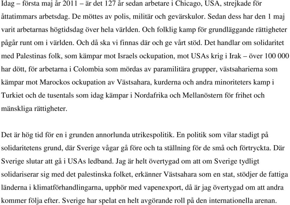 Det handlar om solidaritet med Palestinas folk, som kämpar mot Israels ockupation, mot USAs krig i Irak över 100 000 har dött, för arbetarna i Colombia som mördas av paramilitära grupper,