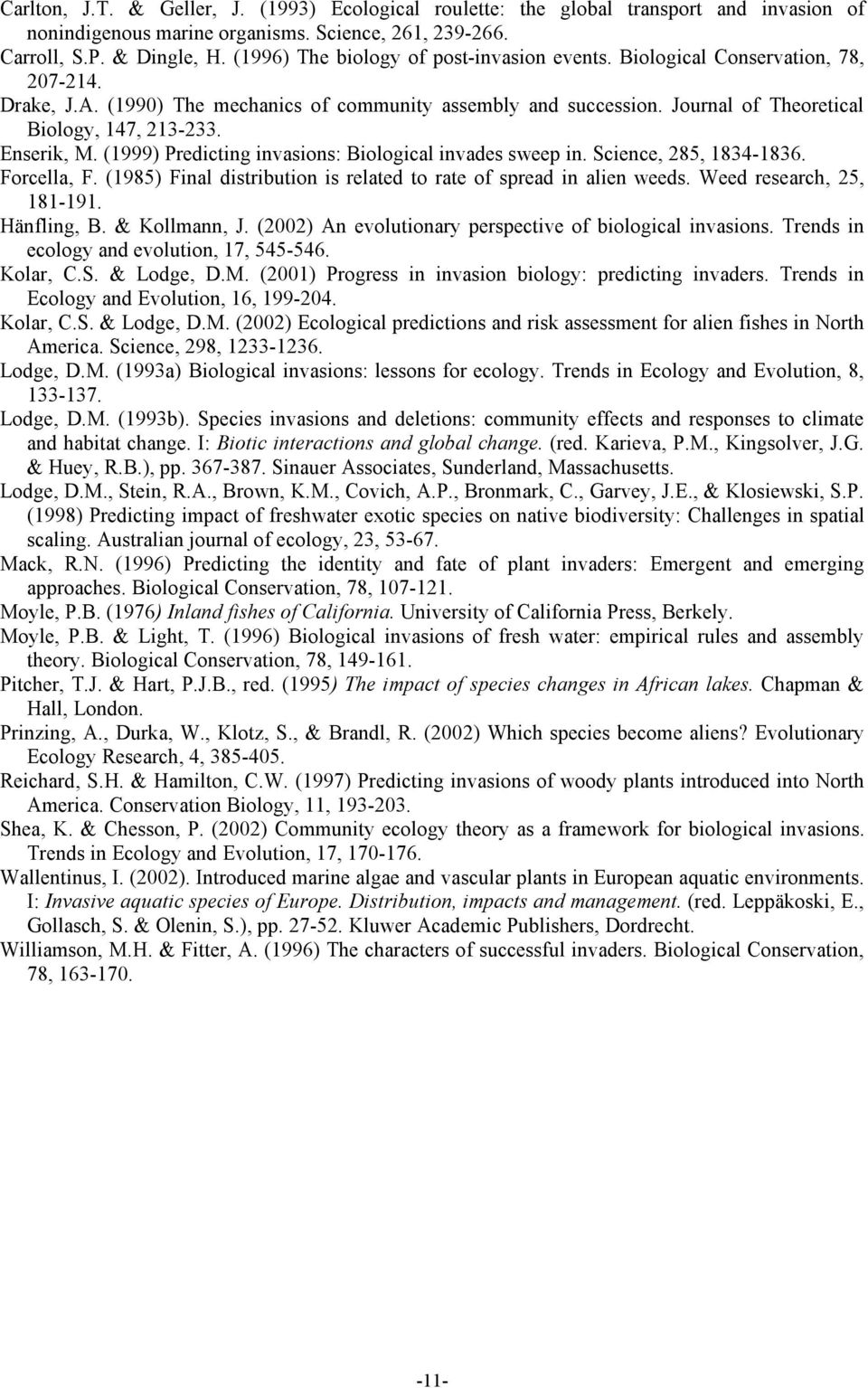 Enserik, M. (1999) Predicting invasions: Biological invades sweep in. Science, 285, 1834-1836. Forcella, F. (1985) Final distribution is related to rate of spread in alien weeds.