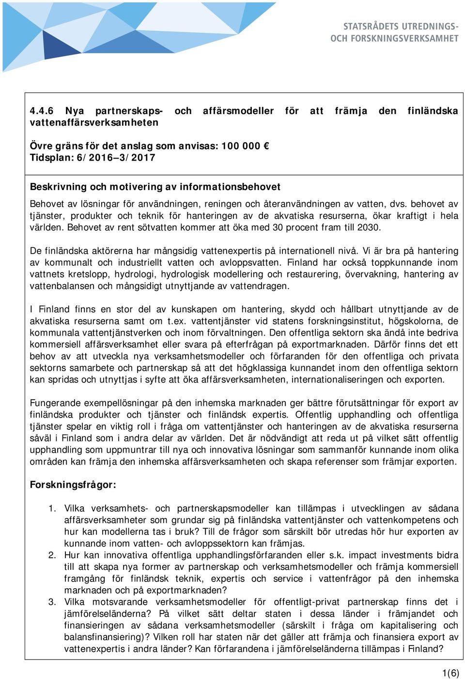 behovet av tjänster, produkter och teknik för hanteringen av de akvatiska resurserna, ökar kraftigt i hela världen. Behovet av rent sötvatten kommer att öka med 30 procent fram till 2030.