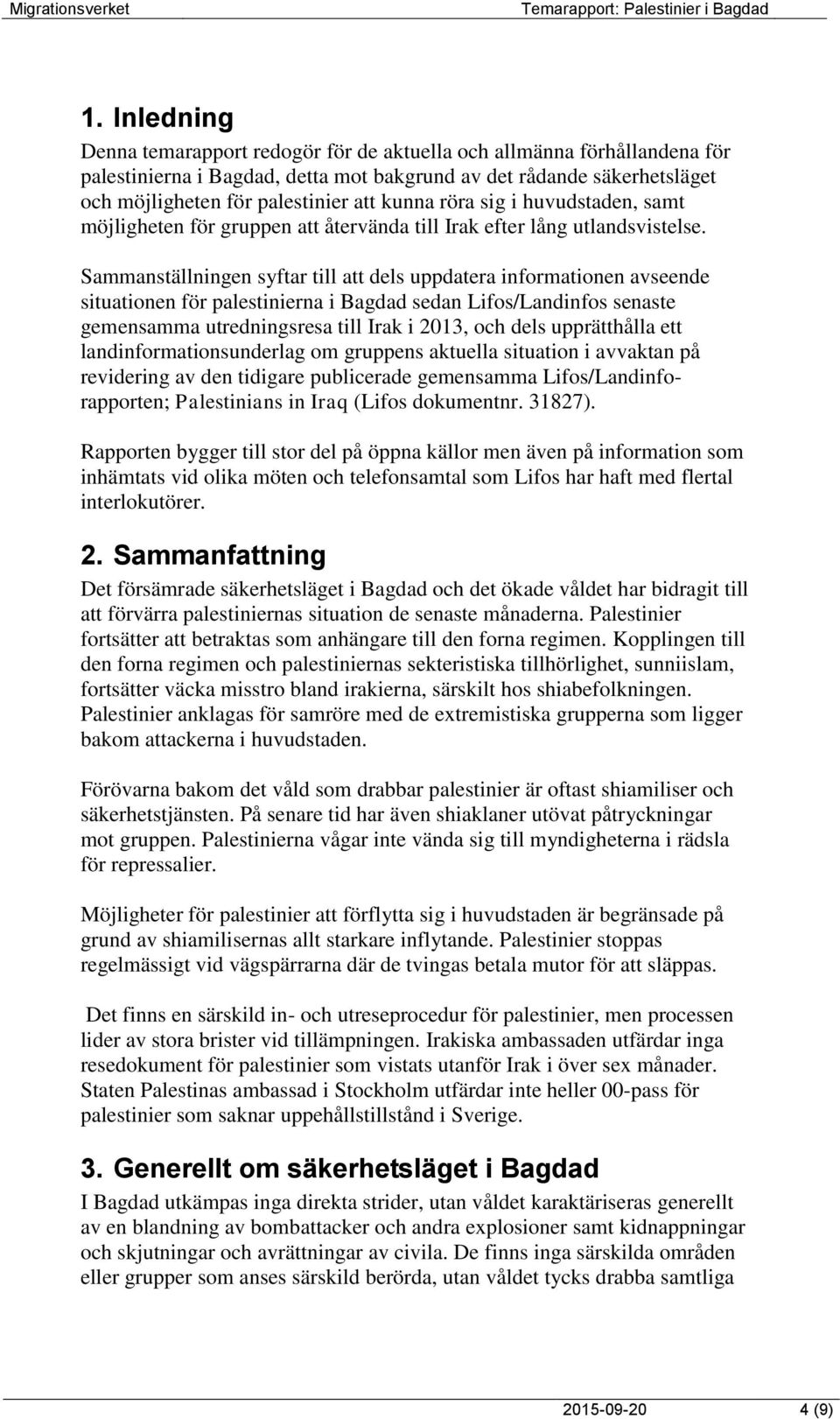 Sammanställningen syftar till att dels uppdatera informationen avseende situationen för palestinierna i Bagdad sedan Lifos/Landinfos senaste gemensamma utredningsresa till Irak i 2013, och dels