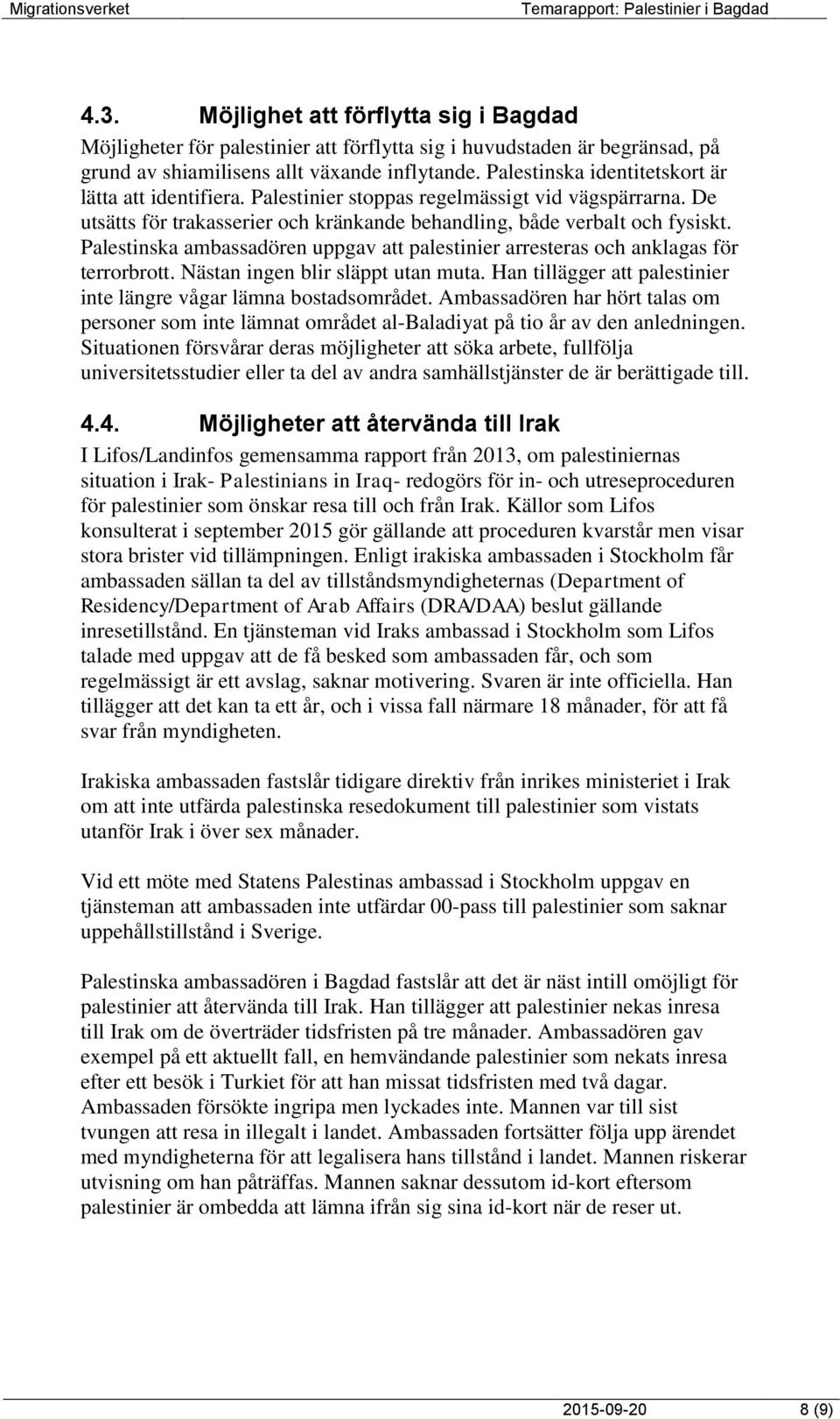 Palestinska ambassadören uppgav att palestinier arresteras och anklagas för terrorbrott. Nästan ingen blir släppt utan muta. Han tillägger att palestinier inte längre vågar lämna bostadsområdet.