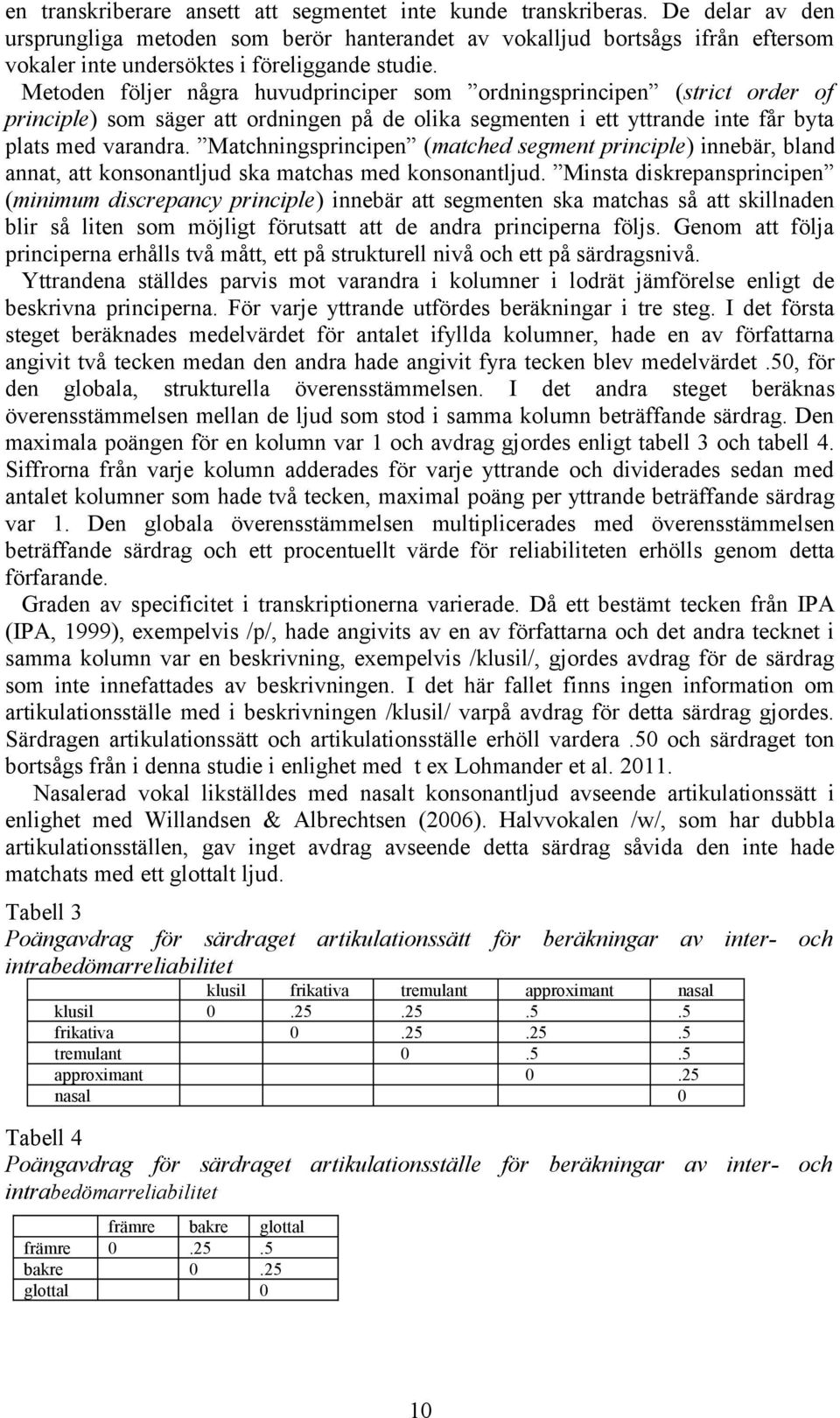 Metoden följer några huvudprinciper som ordningsprincipen (strict order of principle) som säger att ordningen på de olika segmenten i ett yttrande inte får byta plats med varandra.