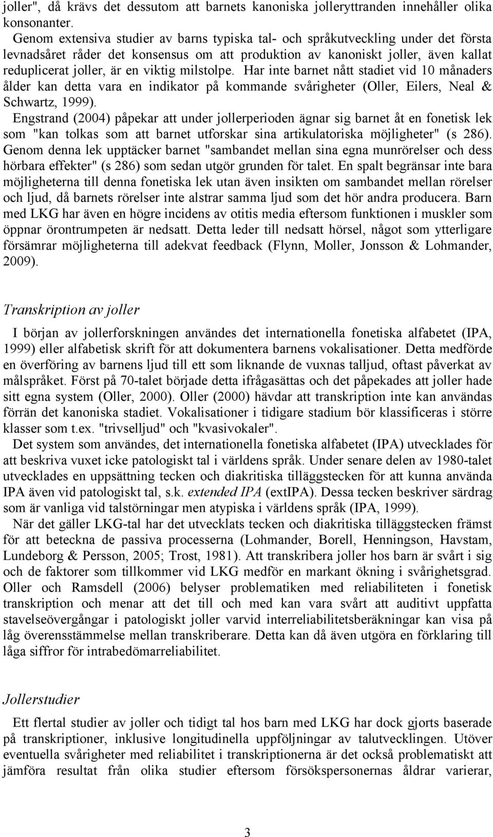 milstolpe. Har inte barnet nått stadiet vid 10 månaders ålder kan detta vara en indikator på kommande svårigheter (Oller, Eilers, Neal & Schwartz, 1999).