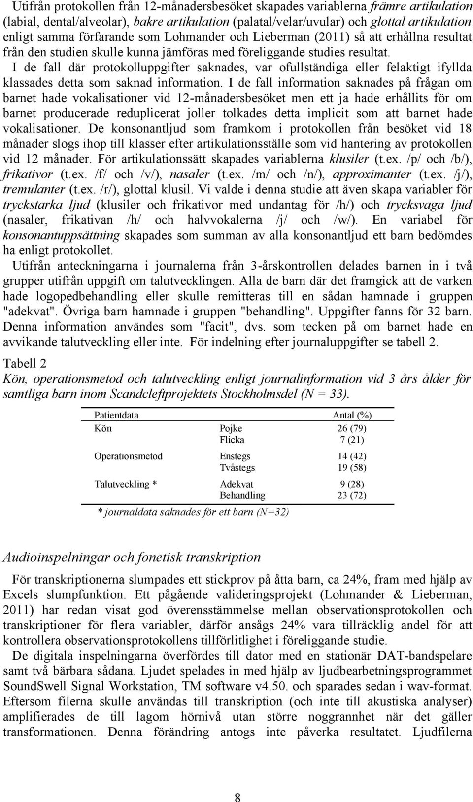 I de fall där protokolluppgifter saknades, var ofullständiga eller felaktigt ifyllda klassades detta som saknad information.