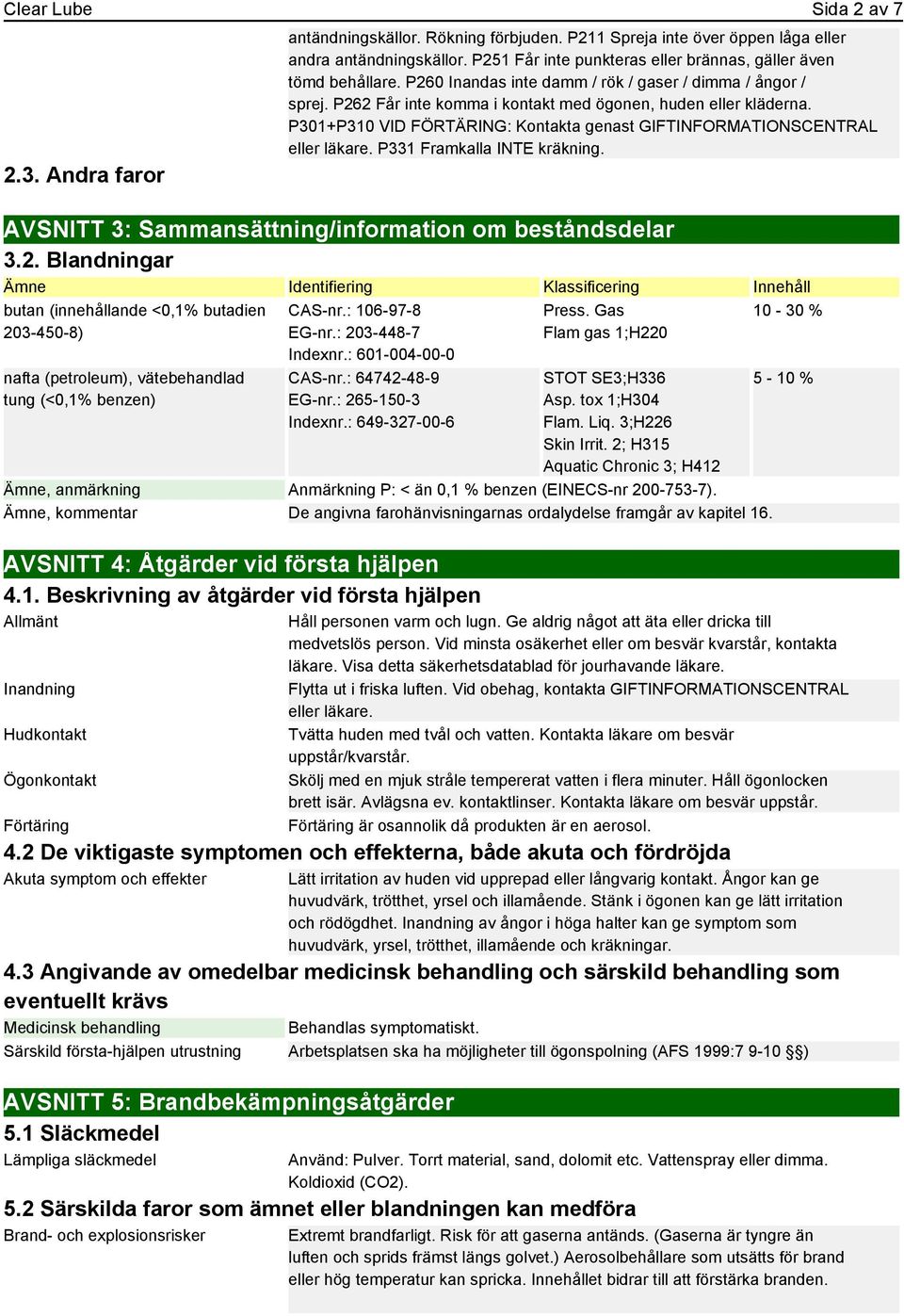 P301+P310 VID FÖRTÄRING: Kontakta genast GIFTINFORMATIONSCENTRAL eller läkare. P331 Framkalla INTE kräkning. AVSNITT 3: Sammansättning/information om beståndsdelar 3.2.