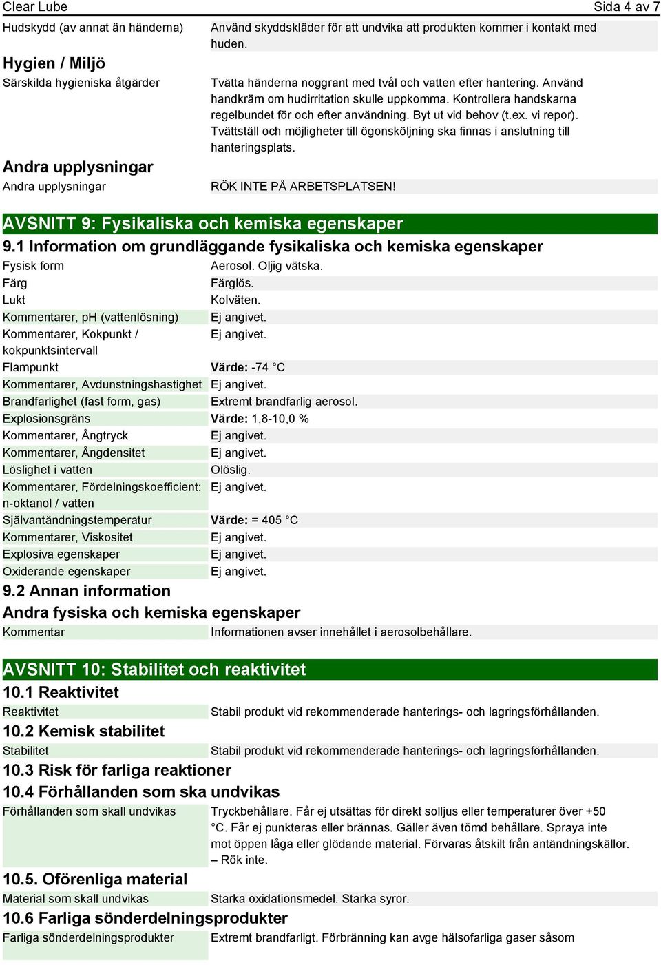 Byt ut vid behov (t.ex. vi repor). Tvättställ och möjligheter till ögonsköljning ska finnas i anslutning till hanteringsplats. RÖK INTE PÅ ARBETSPLATSEN!