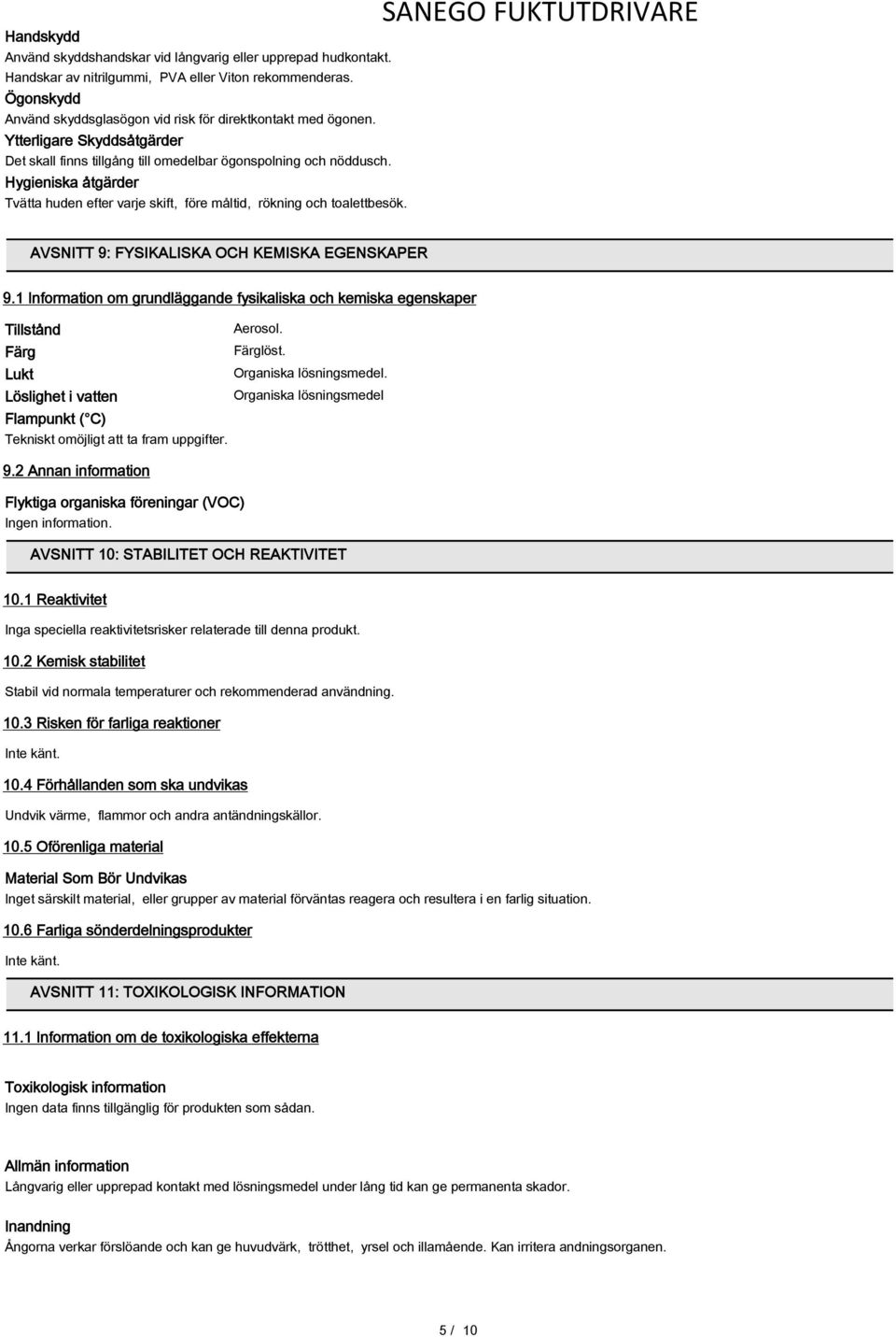 SANEGO FUKTUTDRIVARE AVSNITT 9: FYSIKALISKA OCH KEMISKA EGENSKAPER 9.1 Information om grundläggande fysikaliska och kemiska egenskaper Tillstånd Aerosol. Färg Färglöst. Lukt Organiska lösningsmedel.