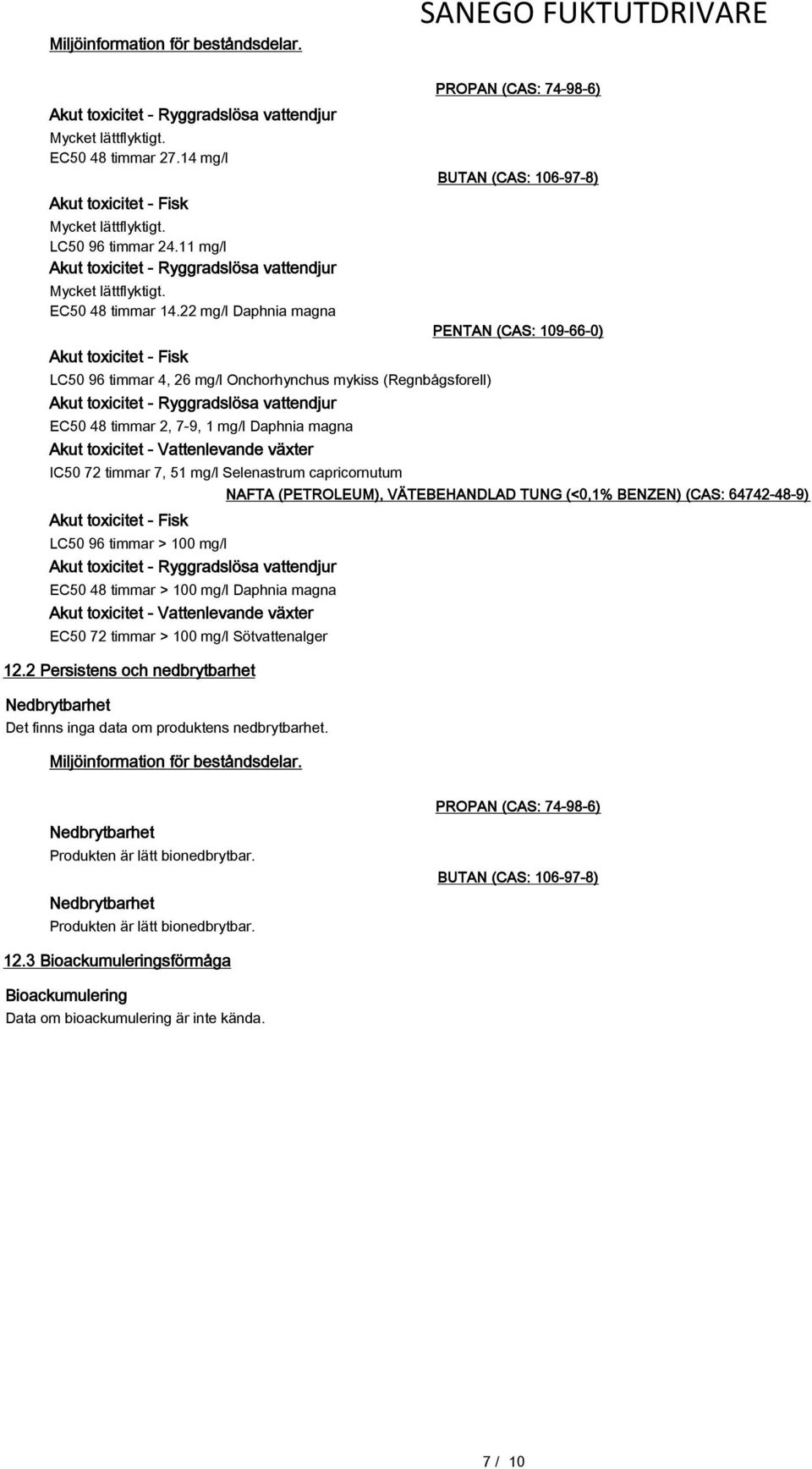 22 mg/l Daphnia magna Akut toxicitet - Fisk LC50 96 timmar 4, 26 mg/l Onchorhynchus mykiss (Regnbågsforell) Akut toxicitet - Ryggradslösa vattendjur EC50 48 timmar 2, 7-9, 1 mg/l Daphnia magna Akut