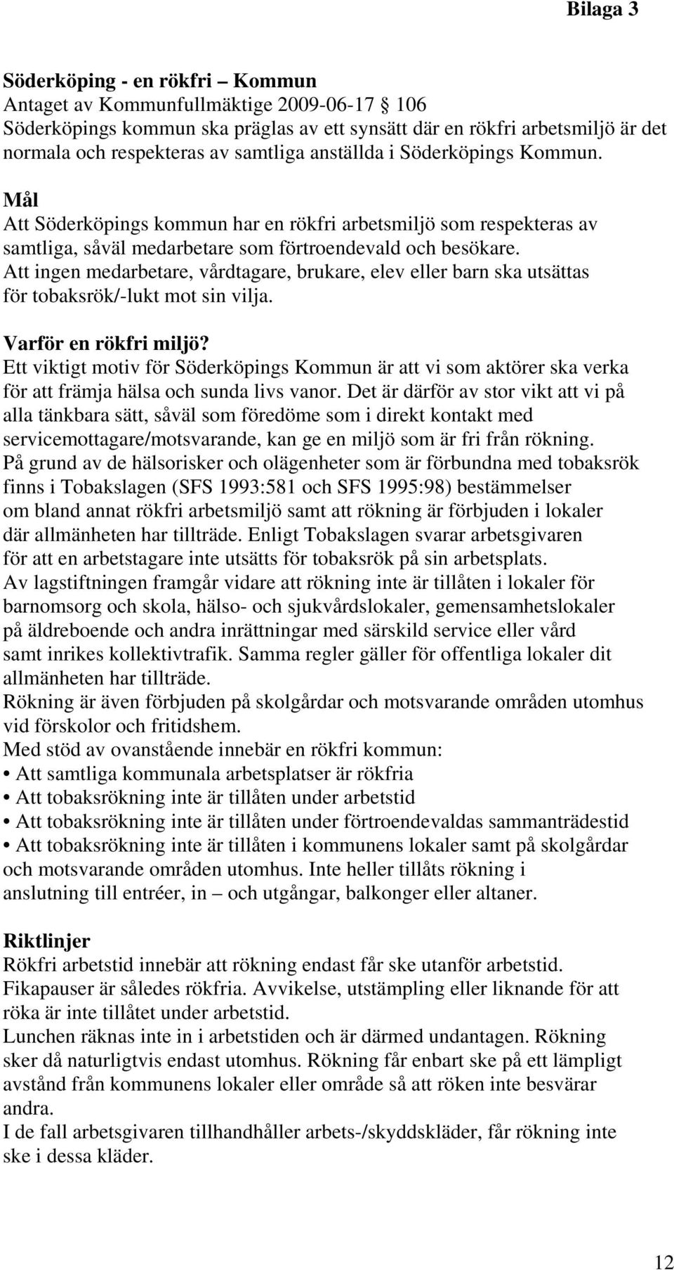 Att ingen medarbetare, vårdtagare, brukare, elev eller barn ska utsättas för tobaksrök/-lukt mot sin vilja. Varför en rökfri miljö?