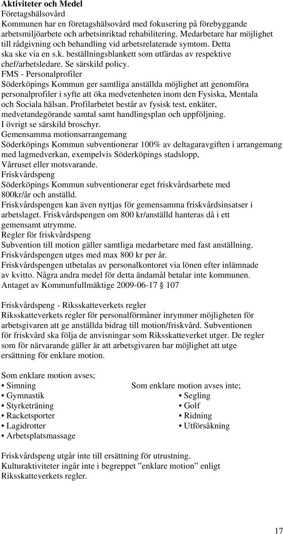 FMS - Personalprofiler Söderköpings Kommun ger samtliga anställda möjlighet att genomföra personalprofiler i syfte att öka medvetenheten inom den Fysiska, Mentala och Sociala hälsan.