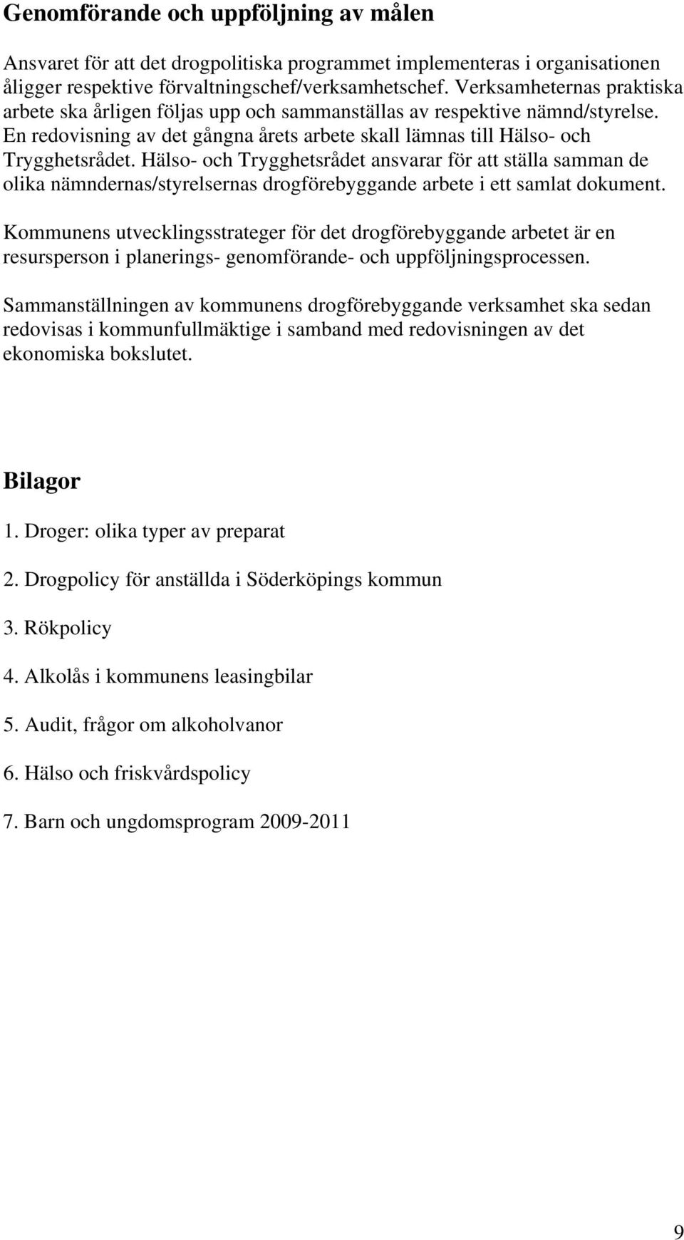 Hälso- och Trygghetsrådet ansvarar för att ställa samman de olika nämndernas/styrelsernas drogförebyggande arbete i ett samlat dokument.