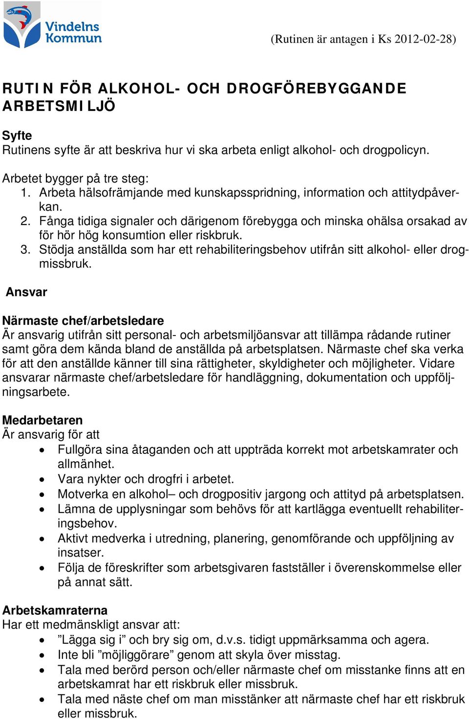 Fånga tidiga signaler och därigenom förebygga och minska ohälsa orsakad av för hör hög konsumtion eller riskbruk. 3.