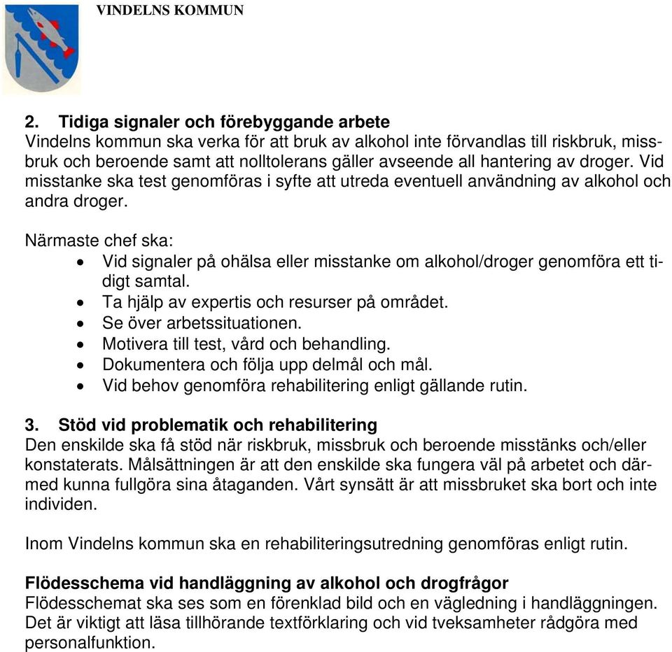 Närmaste chef ska: Vid signaler på ohälsa eller misstanke om alkohol/droger genomföra ett tidigt samtal. Ta hjälp av expertis och resurser på området. Se över arbetssituationen.