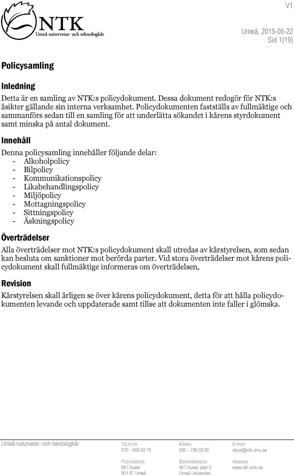 Innehåll Denna policysamling innehåller följande delar: - Alkoholpolicy - Bilpolicy - Kommunikationspolicy - Likabehandlingspolicy - Miljöpolicy - Mottagningspolicy - Sittningspolicy - Äskningspolicy